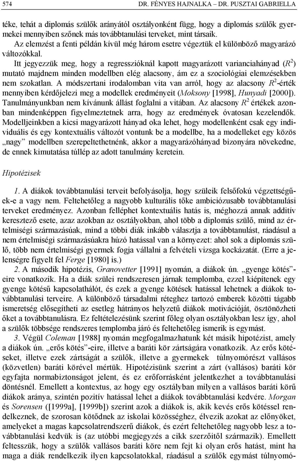 Itt jegyezzük meg, hogy a regresszióknál kapott magyarázott varianciahányad (R 2 ) mutató majdnem minden modellben elég alacsony, ám ez a szociológiai elemzésekben nem szokatlan.