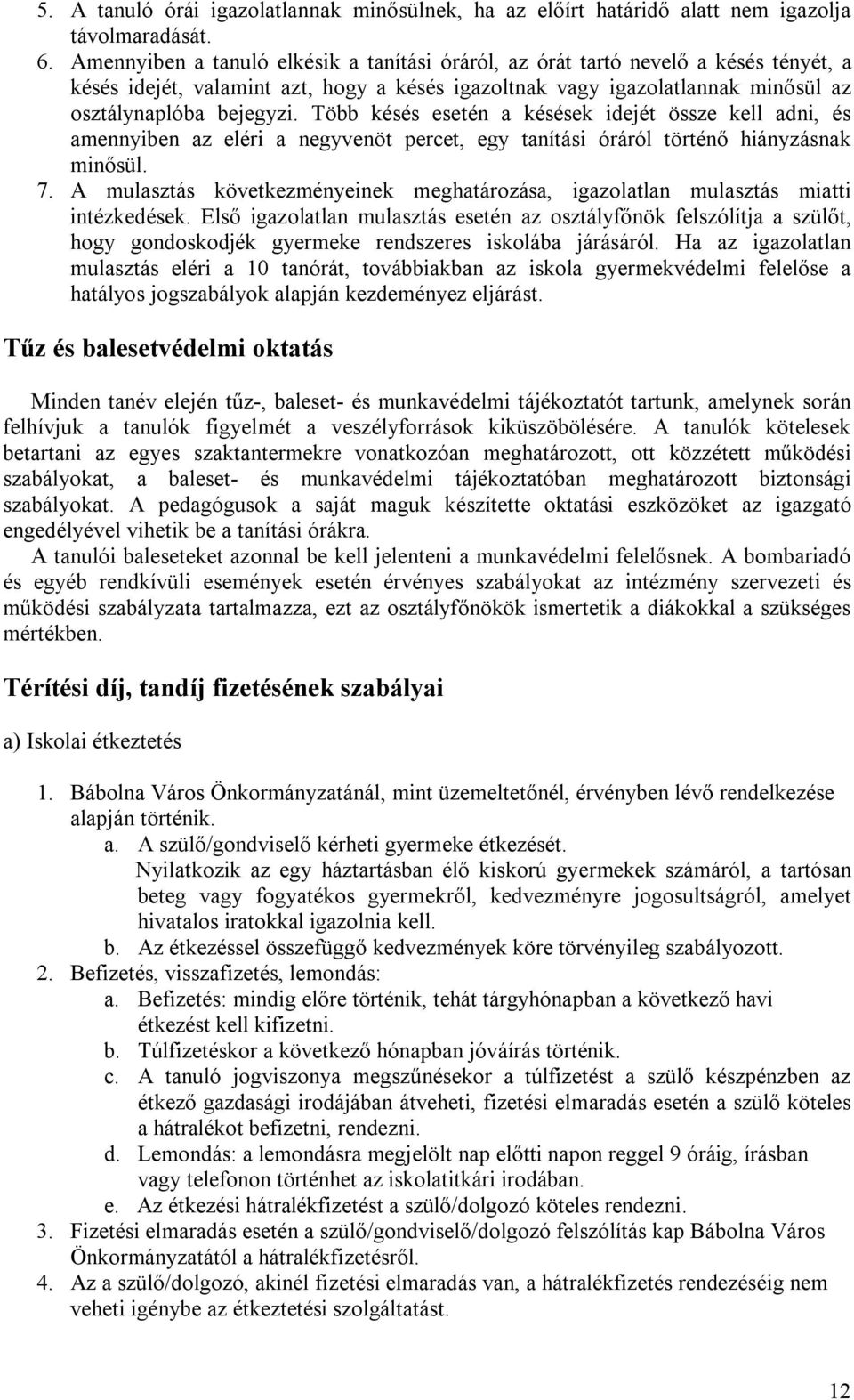 Több késés esetén a késések idejét össze kell adni, és amennyiben az eléri a negyvenöt percet, egy tanítási óráról történő hiányzásnak minősül. 7.