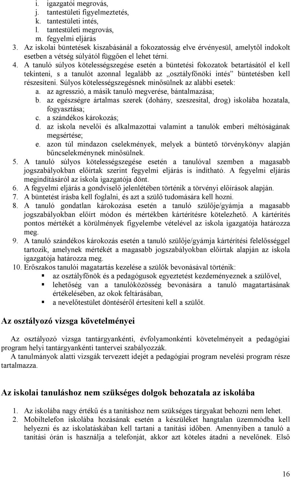 A tanuló súlyos kötelességszegése esetén a büntetési fokozatok betartásától el kell tekinteni, s a tanulót azonnal legalább az osztályfőnöki intés büntetésben kell részesíteni.