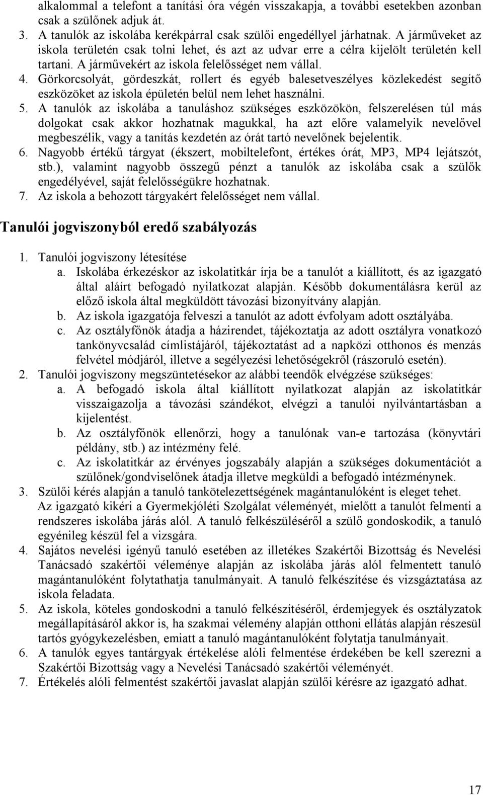 Görkorcsolyát, gördeszkát, rollert és egyéb balesetveszélyes közlekedést segítő eszközöket az iskola épületén belül nem lehet használni. 5.