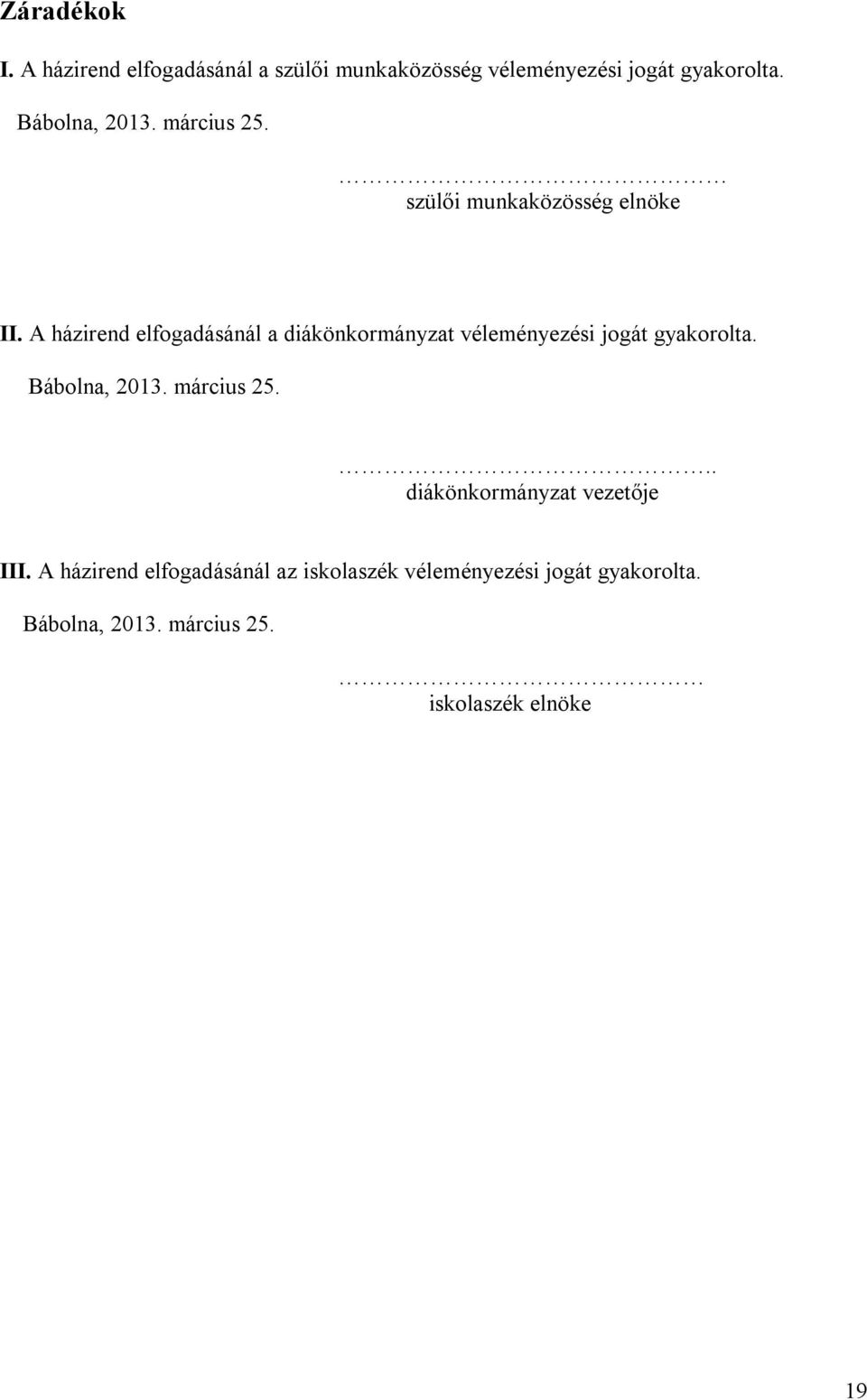 A házirend elfogadásánál a diákönkormányzat véleményezési jogát gyakorolta. Bábolna, 2013. március 25.