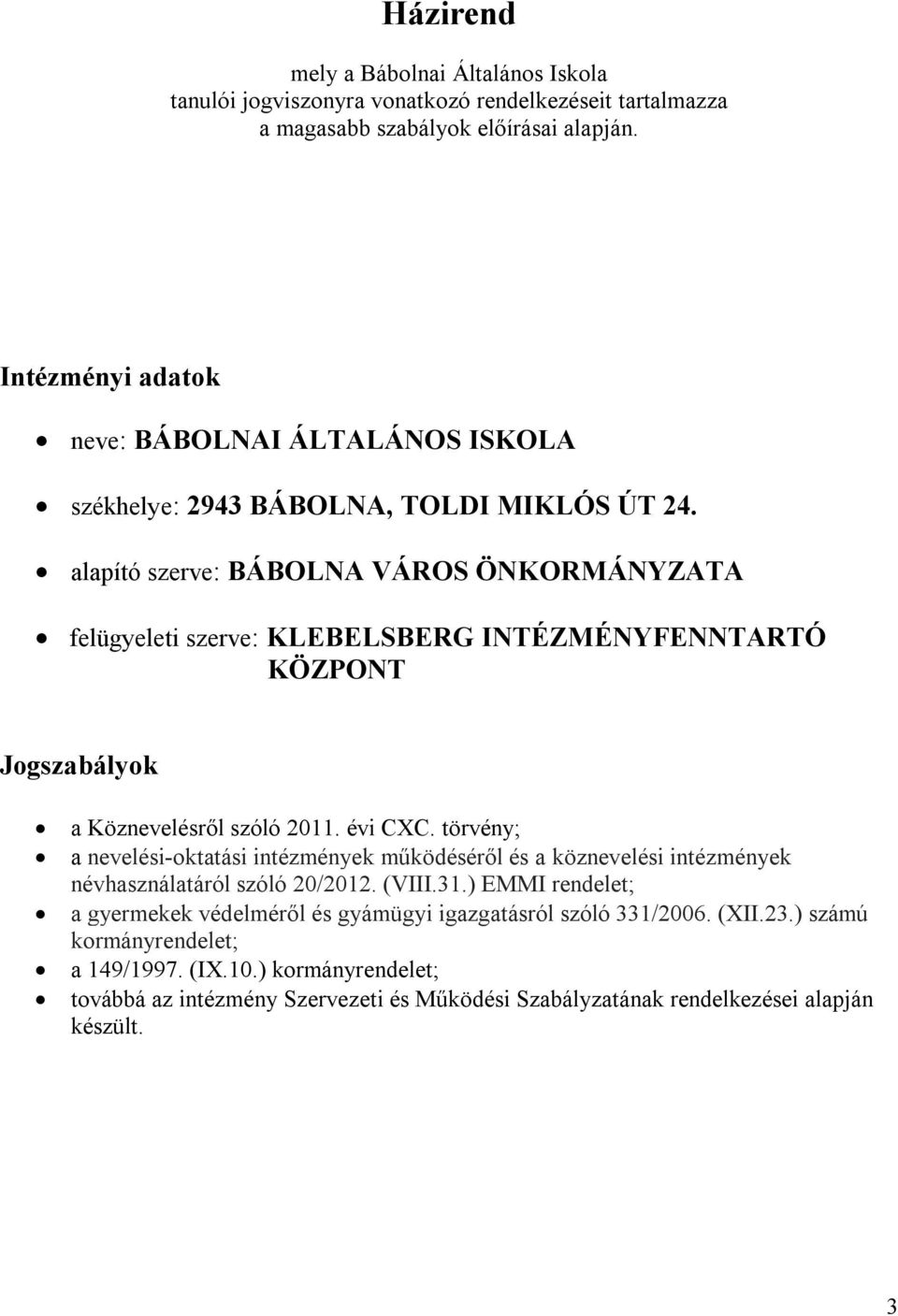 alapító szerve: BÁBOLNA VÁROS ÖNKORMÁNYZATA felügyeleti szerve: KLEBELSBERG INTÉZMÉNYFENNTARTÓ KÖZPONT Jogszabályok a Köznevelésről szóló 2011. évi CXC.