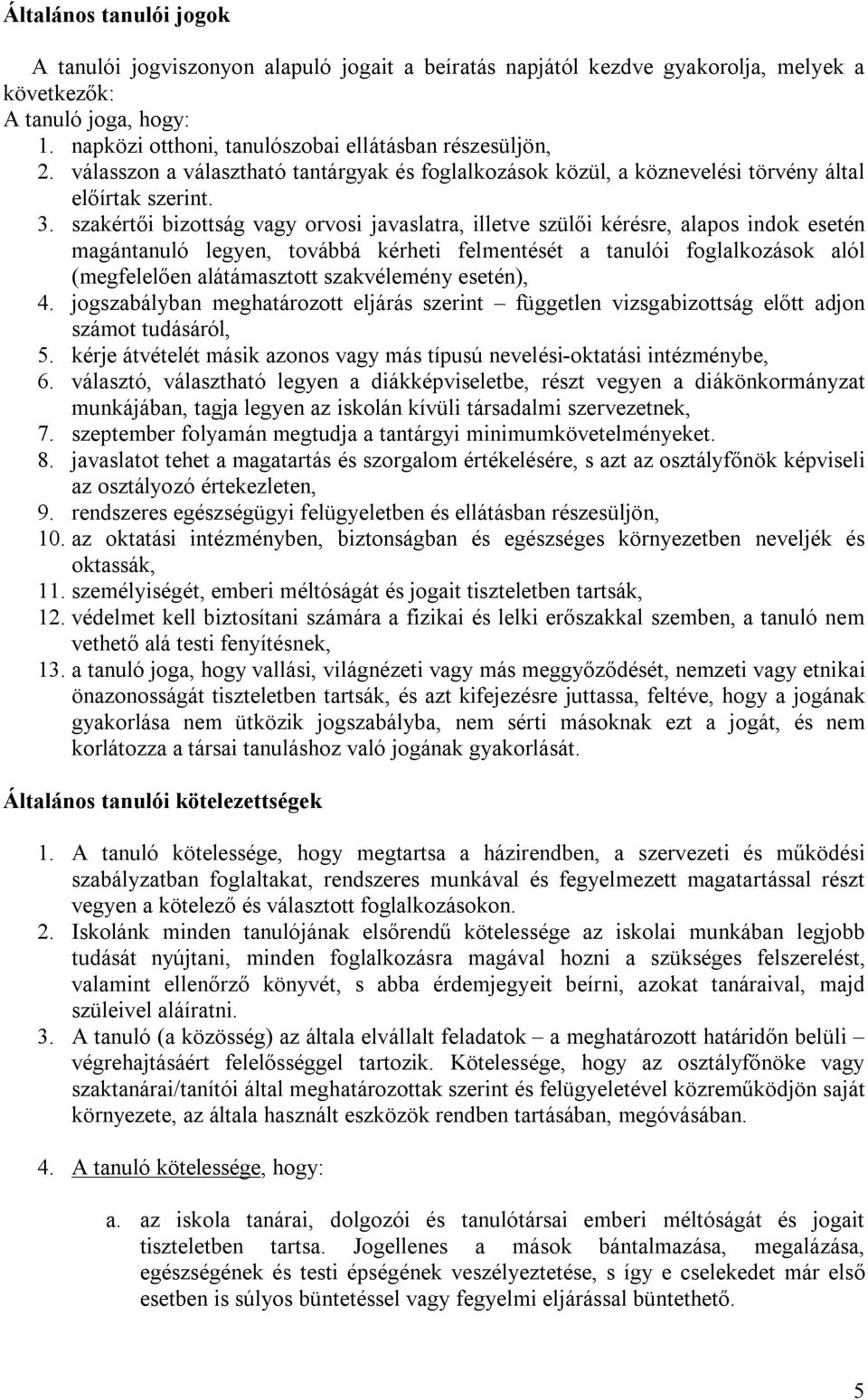 szakértői bizottság vagy orvosi javaslatra, illetve szülői kérésre, alapos indok esetén magántanuló legyen, továbbá kérheti felmentését a tanulói foglalkozások alól (megfelelően alátámasztott