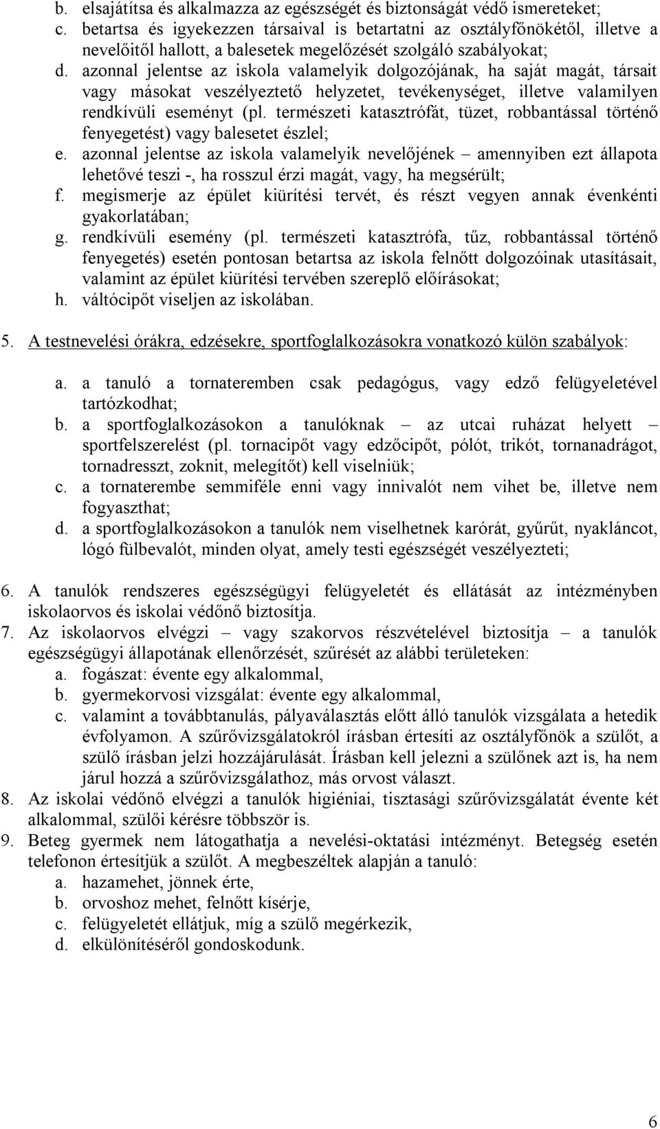 azonnal jelentse az iskola valamelyik dolgozójának, ha saját magát, társait vagy másokat veszélyeztető helyzetet, tevékenységet, illetve valamilyen rendkívüli eseményt (pl.