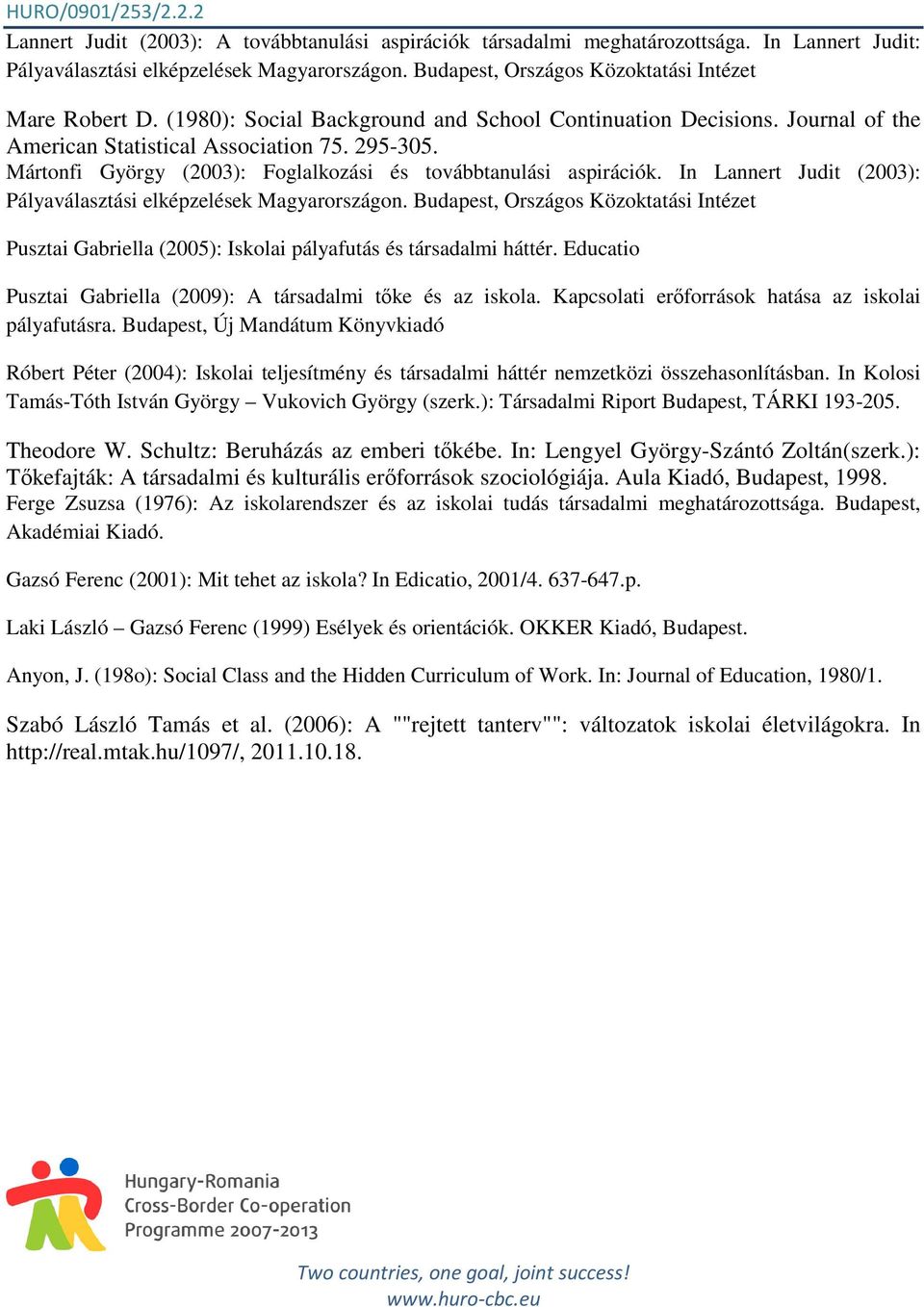 In Lannert Judit (2003): Pályaválasztási elképzelések Magyarországon. Budapest, Országos Közoktatási Intézet Pusztai Gabriella (2005): Iskolai pályafutás és társadalmi háttér.