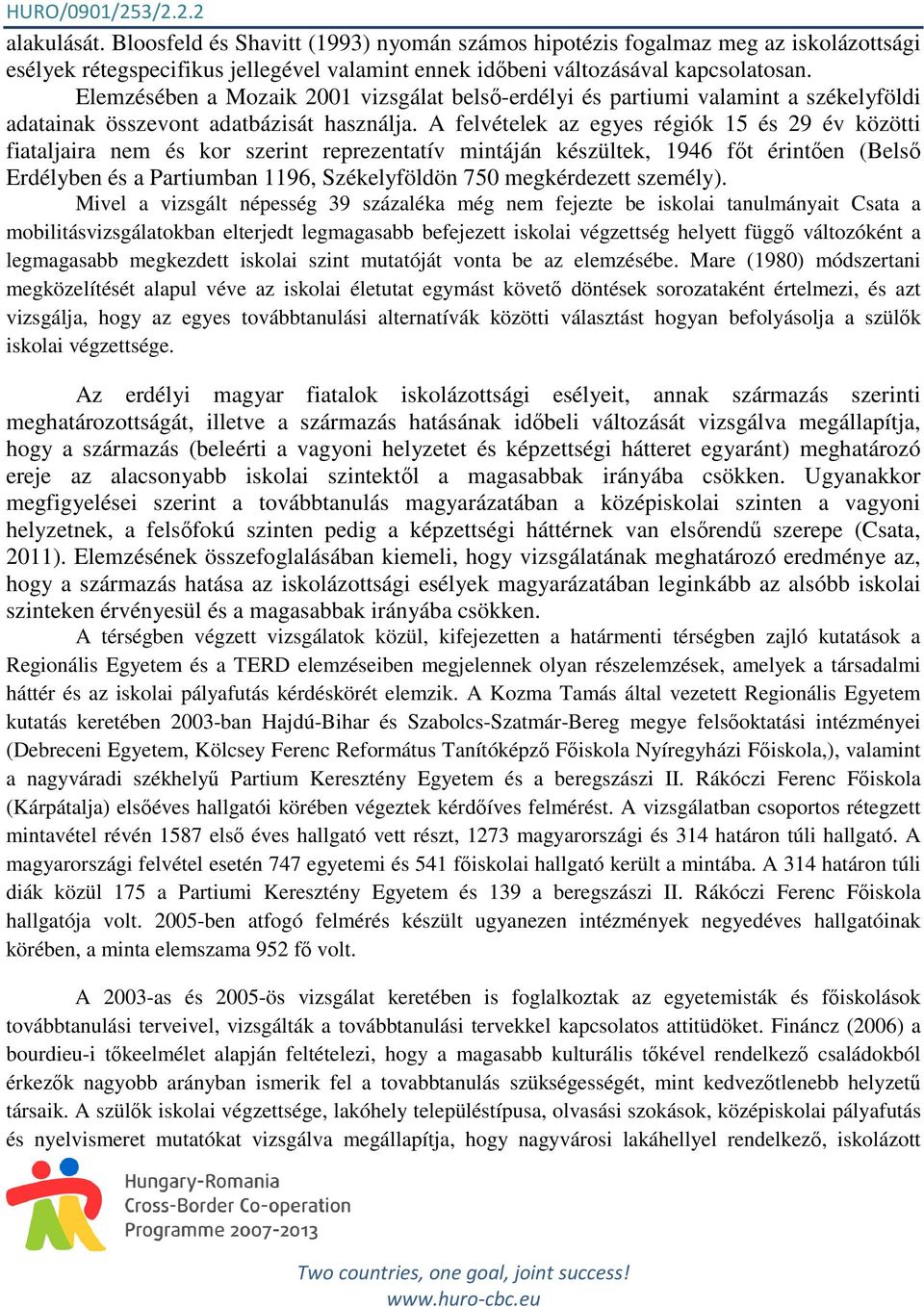 A felvételek az egyes régiók 15 és 29 év közötti fiataljaira nem és kor szerint reprezentatív mintáján készültek, 1946 fıt érintıen (Belsı Erdélyben és a Partiumban 1196, Székelyföldön 750