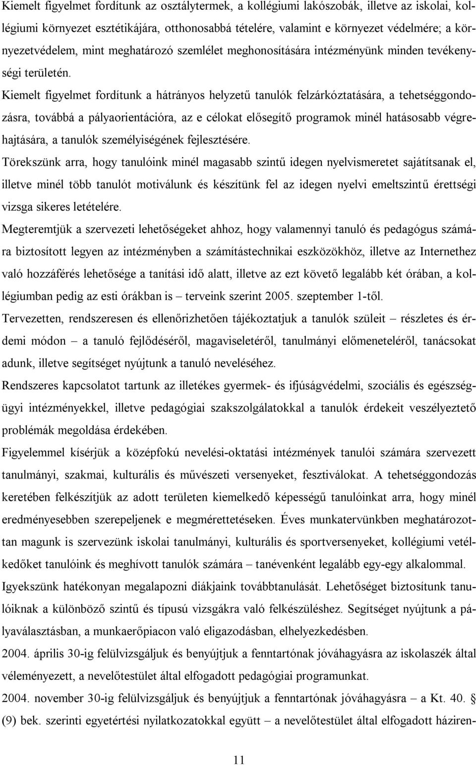 Kiemelt figyelmet fordítunk a hátrányos helyzetű tanulók felzárkóztatására, a tehetséggondozásra, továbbá a pályaorientációra, az e célokat elősegítő programok minél hatásosabb végrehajtására, a