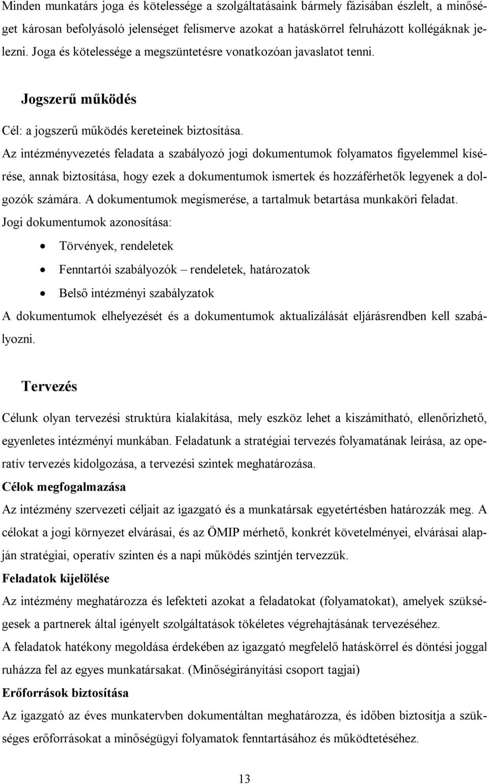 Az intézményvezetés feladata a szabályozó jogi dokumentumok folyamatos figyelemmel kísérése, annak biztosítása, hogy ezek a dokumentumok ismertek és hozzáférhetők legyenek a dolgozók számára.