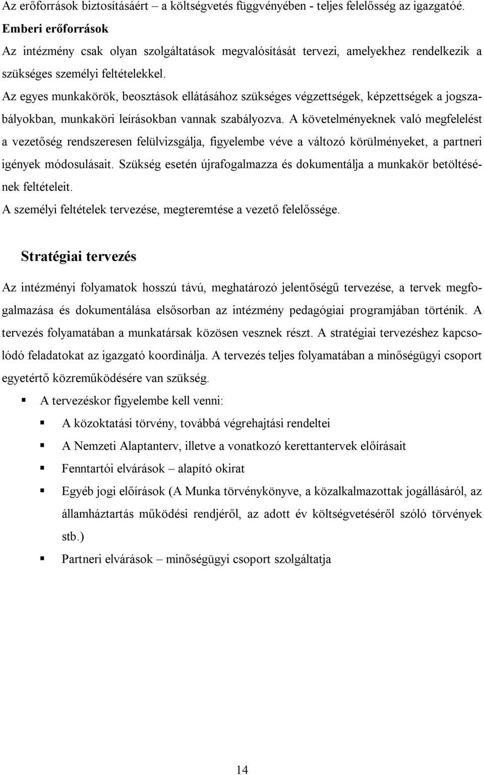 Az egyes munkakörök, beosztások ellátásához szükséges végzettségek, képzettségek a jogszabályokban, munkaköri leírásokban vannak szabályozva.