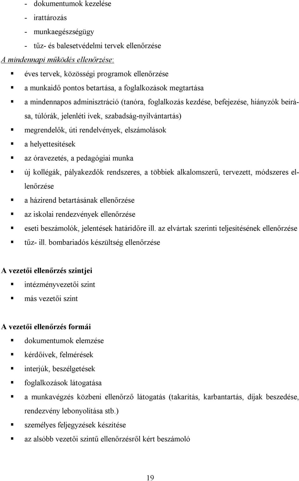 rendelvények, elszámolások a helyettesítések az óravezetés, a pedagógiai munka új kollégák, pályakezdők rendszeres, a többiek alkalomszerű, tervezett, módszeres ellenőrzése a házirend betartásának