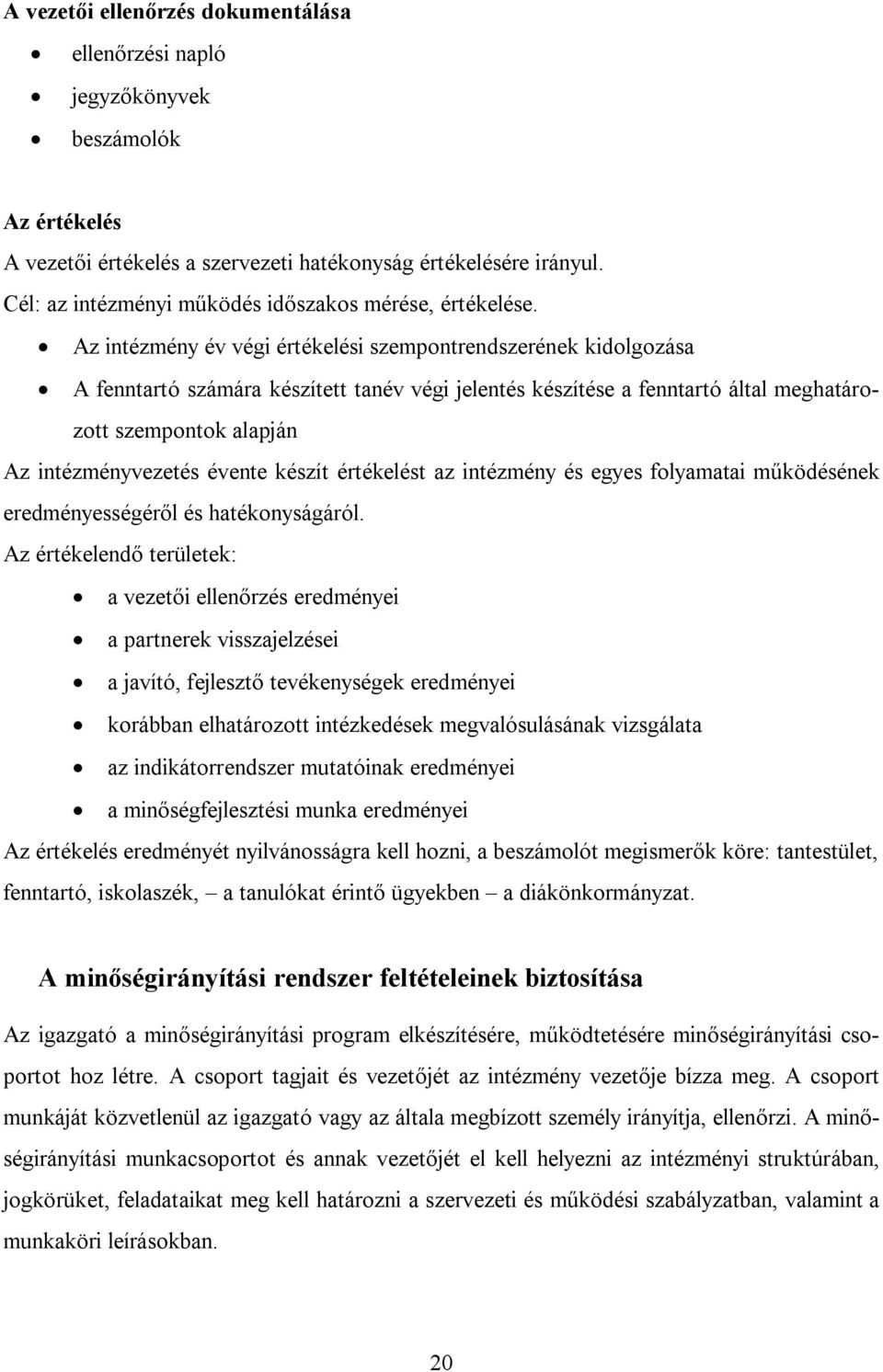 Az intézmény év végi értékelési szempontrendszerének kidolgozása A fenntartó számára készített tanév végi jelentés készítése a fenntartó által meghatározott szempontok alapján Az intézményvezetés