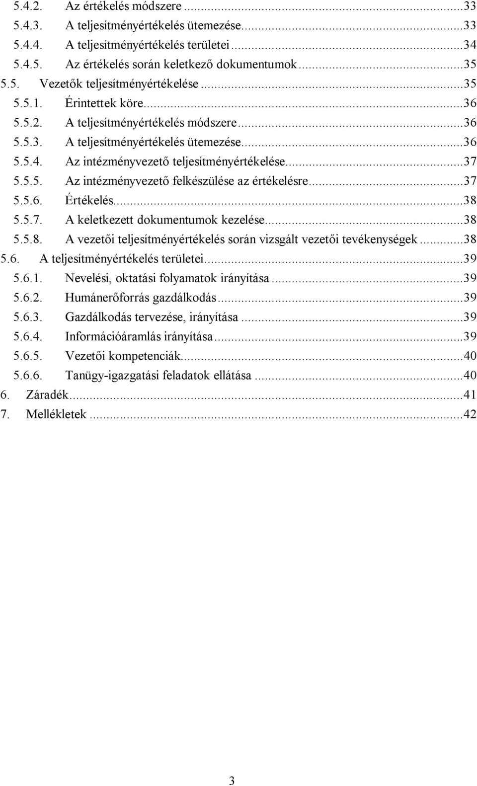 .. 37 5.5.6. Értékelés... 38 5.5.7. A keletkezett dokumentumok kezelése... 38 5.5.8. A vezetői teljesítményértékelés során vizsgált vezetői tevékenységek... 38 5.6. A teljesítményértékelés területei.