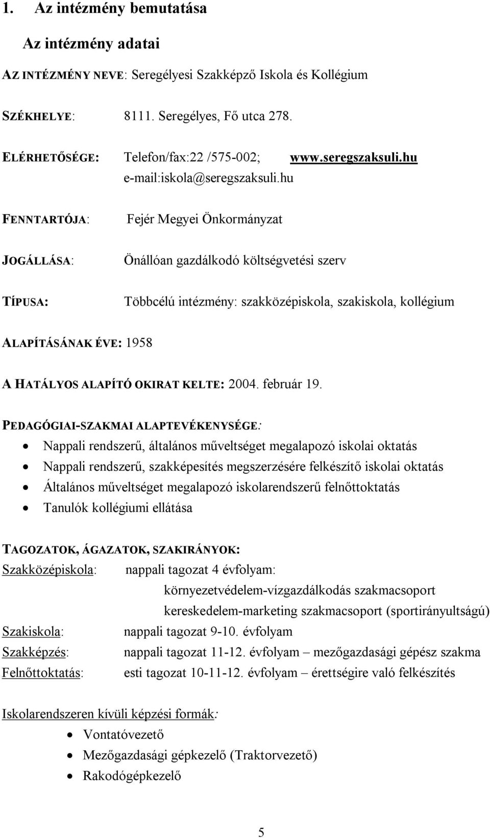 hu FENNTARTÓJA: Fejér Megyei Önkormányzat JOGÁLLÁSA: Önállóan gazdálkodó költségvetési szerv TÍPUSA: Többcélú intézmény: szakközépiskola, szakiskola, kollégium ALAPÍTÁSÁNAK ÉVE: 1958 A HATÁLYOS