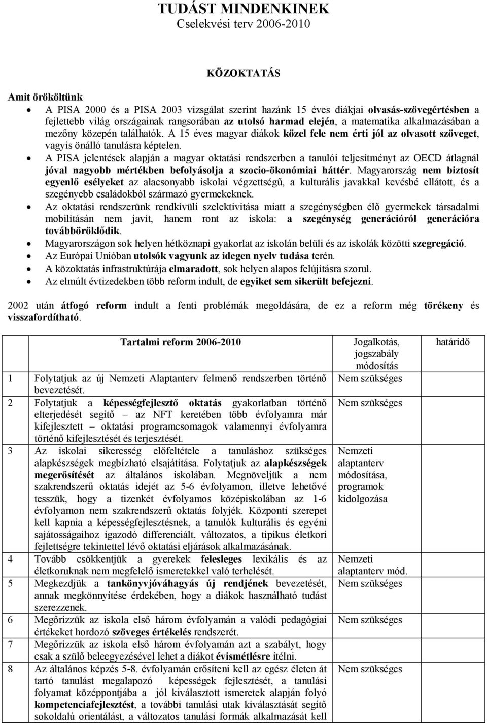 A PISA jelentések alapján a magyar oktatási rendszerben a tanulói teljesítményt az OECD átlagnál jóval nagyobb mértékben befolyásolja a szocio-ökonómiai háttér.