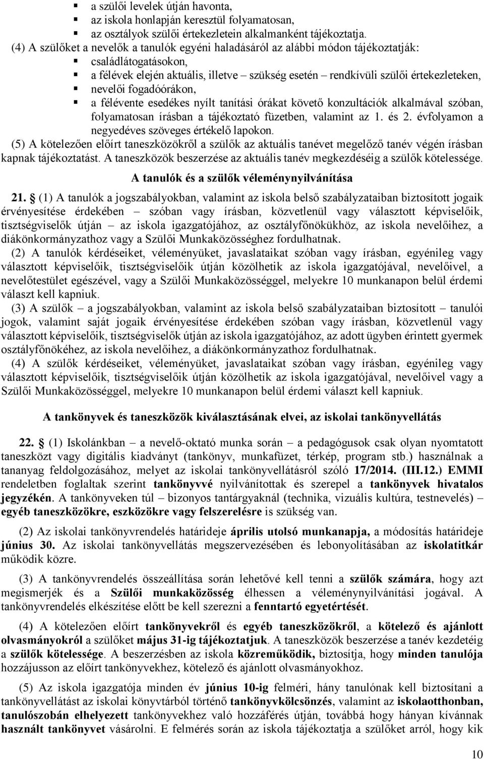 fogadóórákon, a félévente esedékes nyílt tanítási órákat követő konzultációk alkalmával szóban, folyamatosan írásban a tájékoztató füzetben, valamint az 1. és 2.