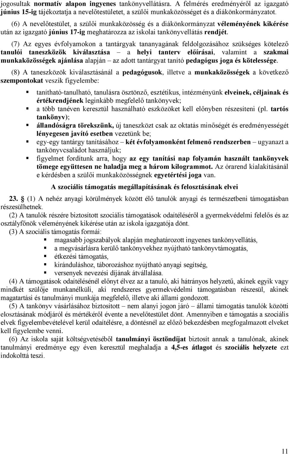 (7) Az egyes évfolyamokon a tantárgyak tananyagának feldolgozásához szükséges kötelező tanulói taneszközök kiválasztása a helyi tanterv előírásai, valamint a szakmai munkaközösségek ajánlása alapján