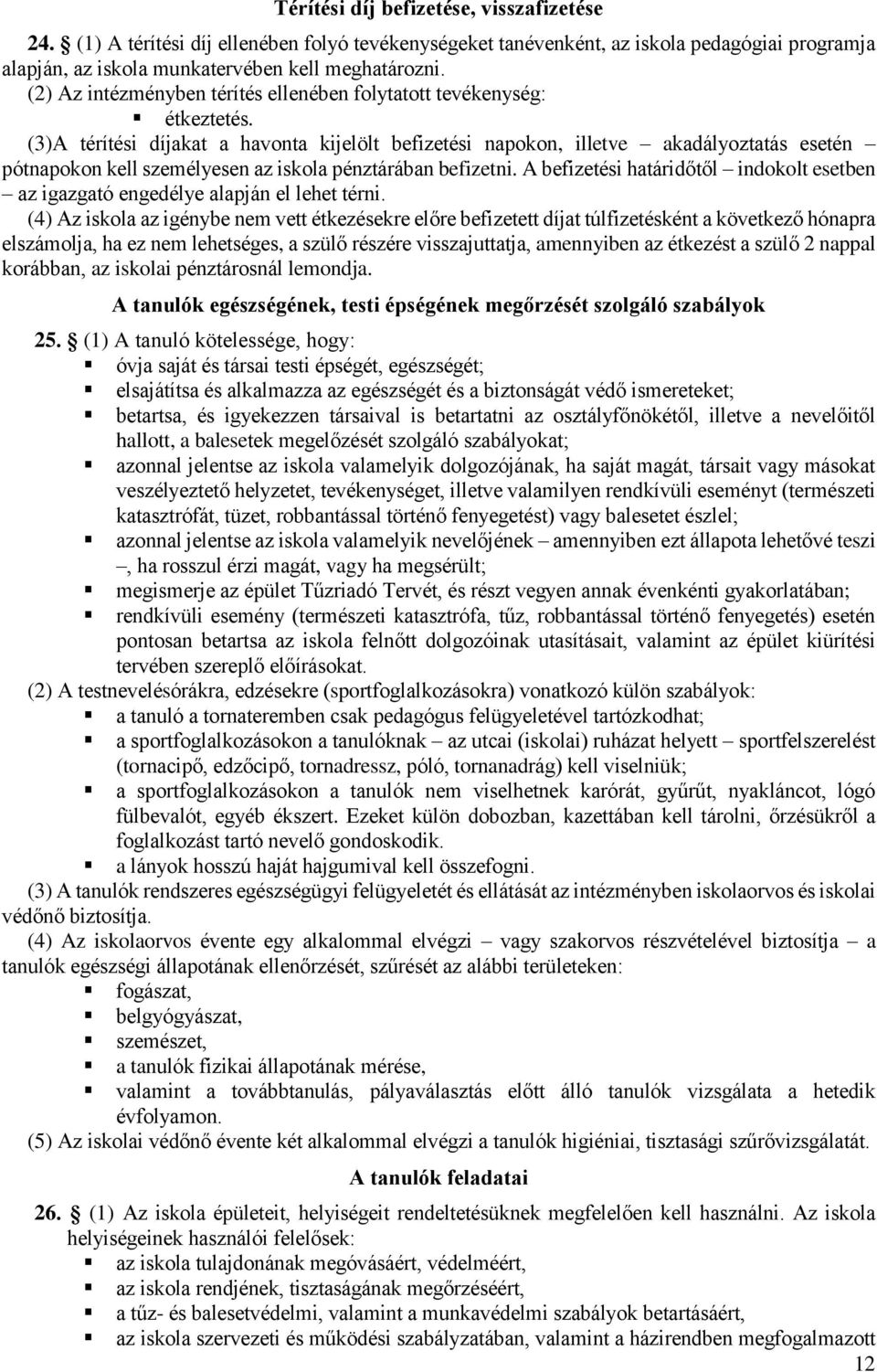 (3)A térítési díjakat a havonta kijelölt befizetési napokon, illetve akadályoztatás esetén pótnapokon kell személyesen az iskola pénztárában befizetni.