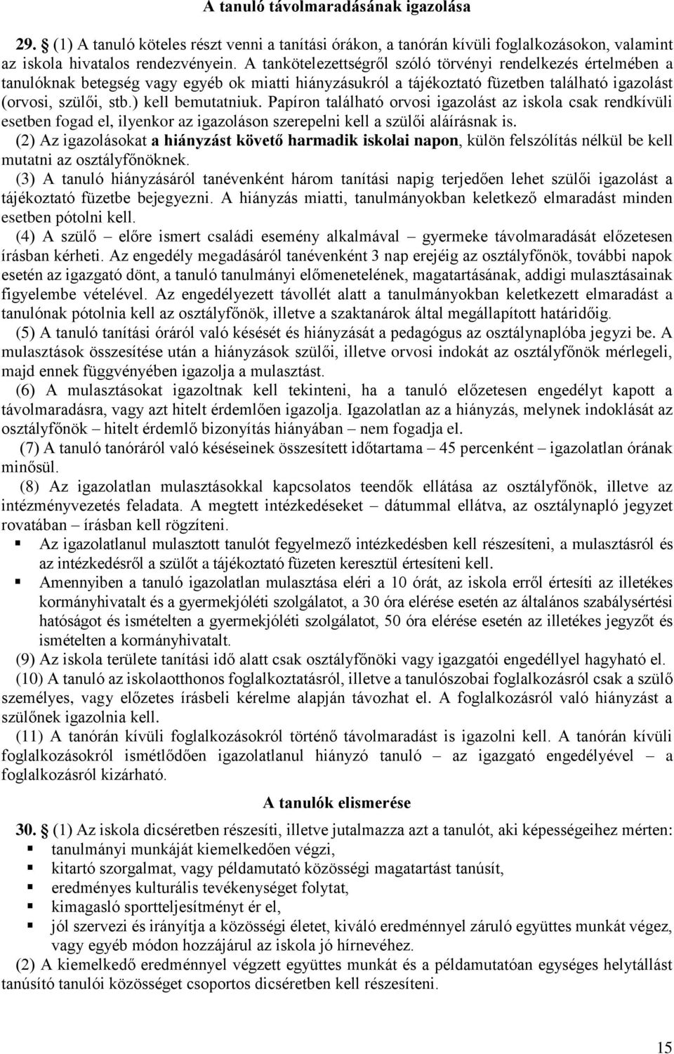 Papíron található orvosi igazolást az iskola csak rendkívüli esetben fogad el, ilyenkor az igazoláson szerepelni kell a szülői aláírásnak is.