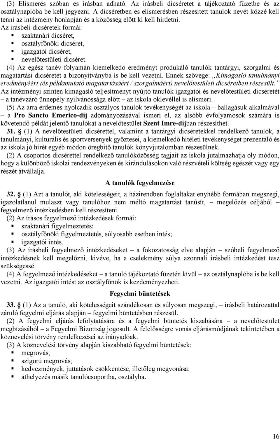 Az írásbeli dicséretek formái: szaktanári dicséret, osztályfőnöki dicséret, igazgatói dicséret, nevelőtestületi dicséret.