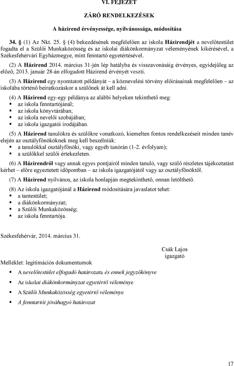 fenntartó egyetértésével. (2) A Házirend 2014. március 31-jén lép hatályba és visszavonásáig érvényes, egyidejűleg az előző, 2013. január 28-án elfogadott Házirend érvényét veszti.