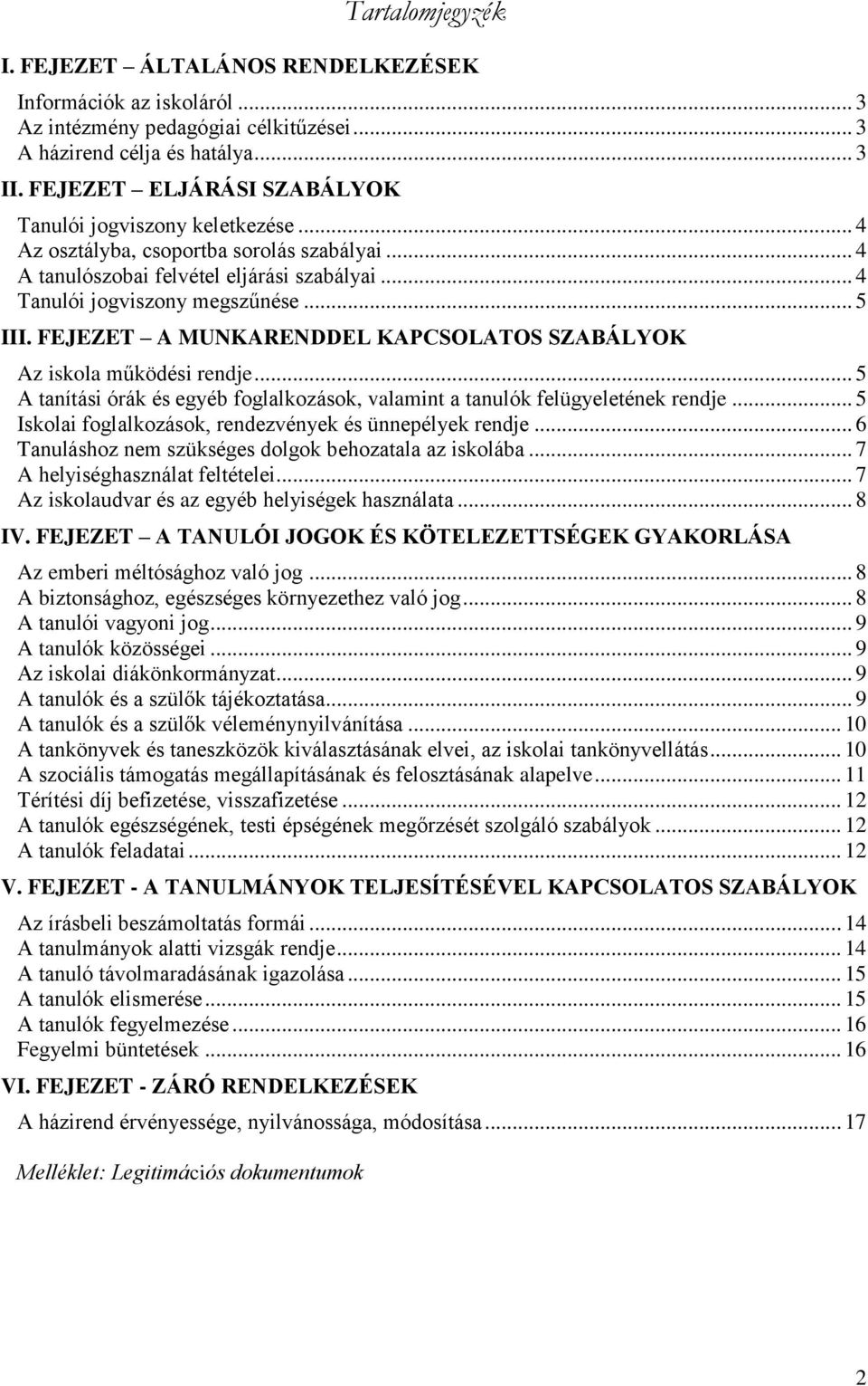 FEJEZET A MUNKARENDDEL KAPCSOLATOS SZABÁLYOK Az iskola működési rendje... 5 A tanítási órák és egyéb foglalkozások, valamint a tanulók felügyeletének rendje.