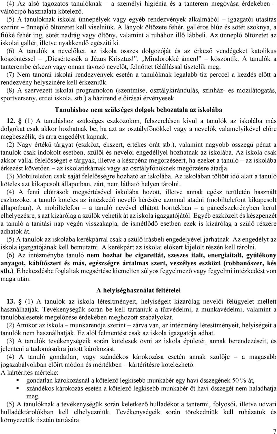 A lányok öltözete fehér, galléros blúz és sötét szoknya, a fiúké fehér ing, sötét nadrág vagy öltöny, valamint a ruhához illő lábbeli.