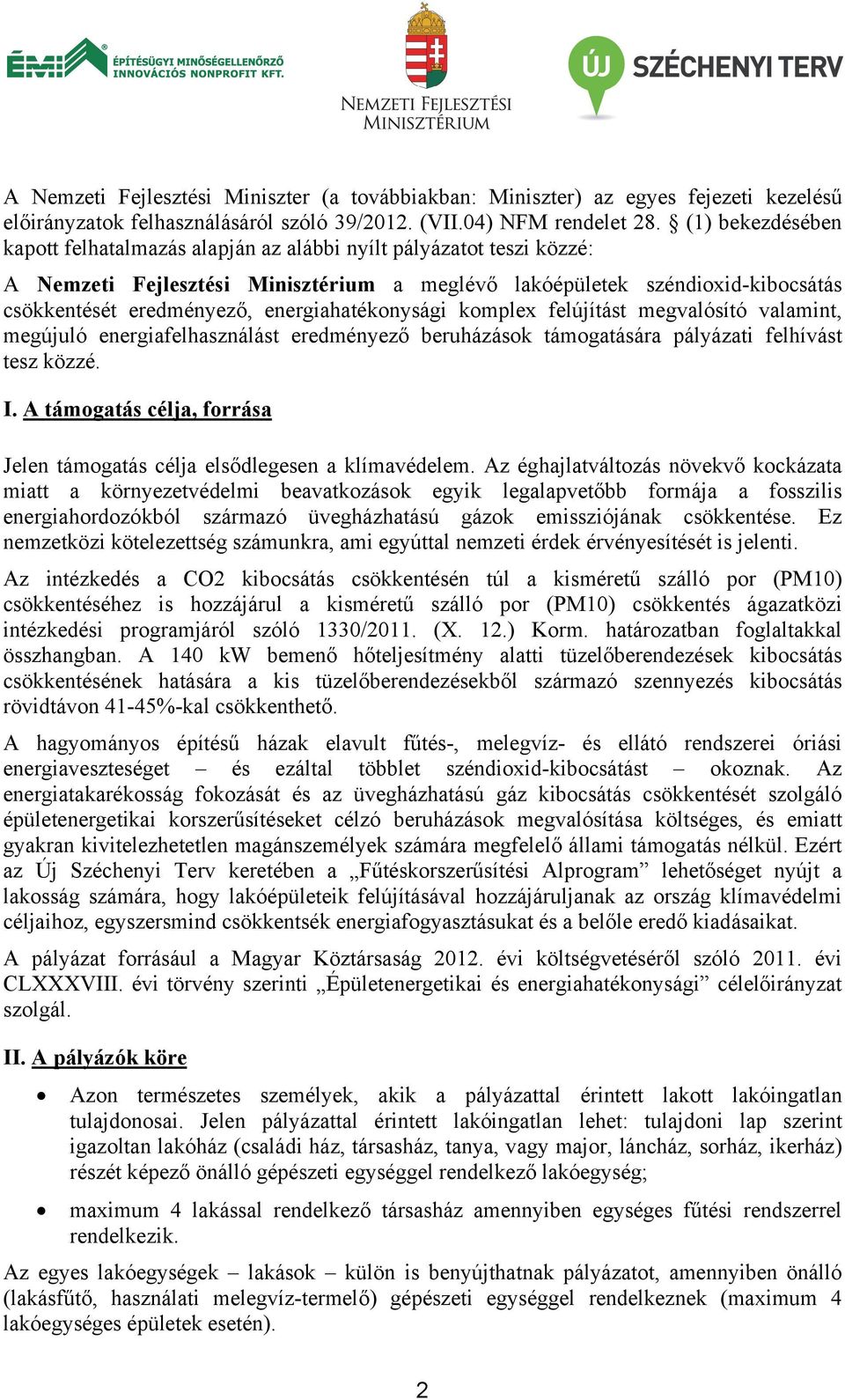 energiahatékonysági komplex felújítást megvalósító valamint, megújuló energiafelhasználást eredményező beruházások támogatására pályázati felhívást tesz közzé. I.