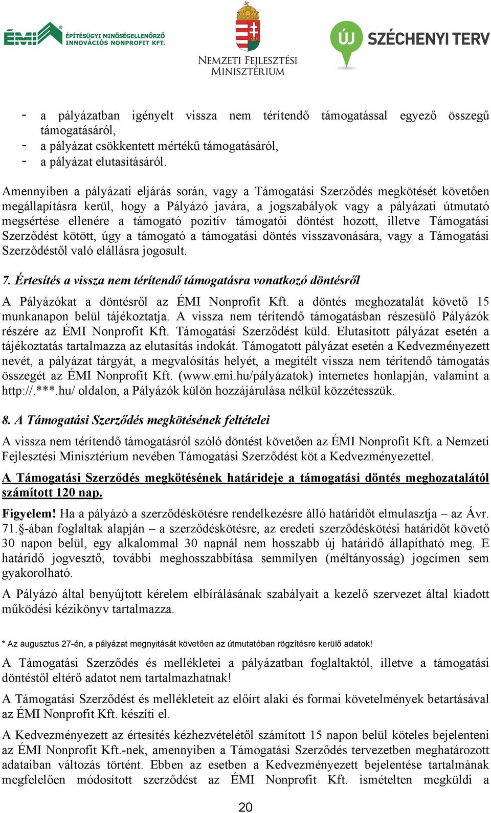 támogató pozitív támogatói döntést hozott, illetve Támogatási Szerződést kötött, úgy a támogató a támogatási döntés visszavonására, vagy a Támogatási Szerződéstől való elállásra jogosult. 7.