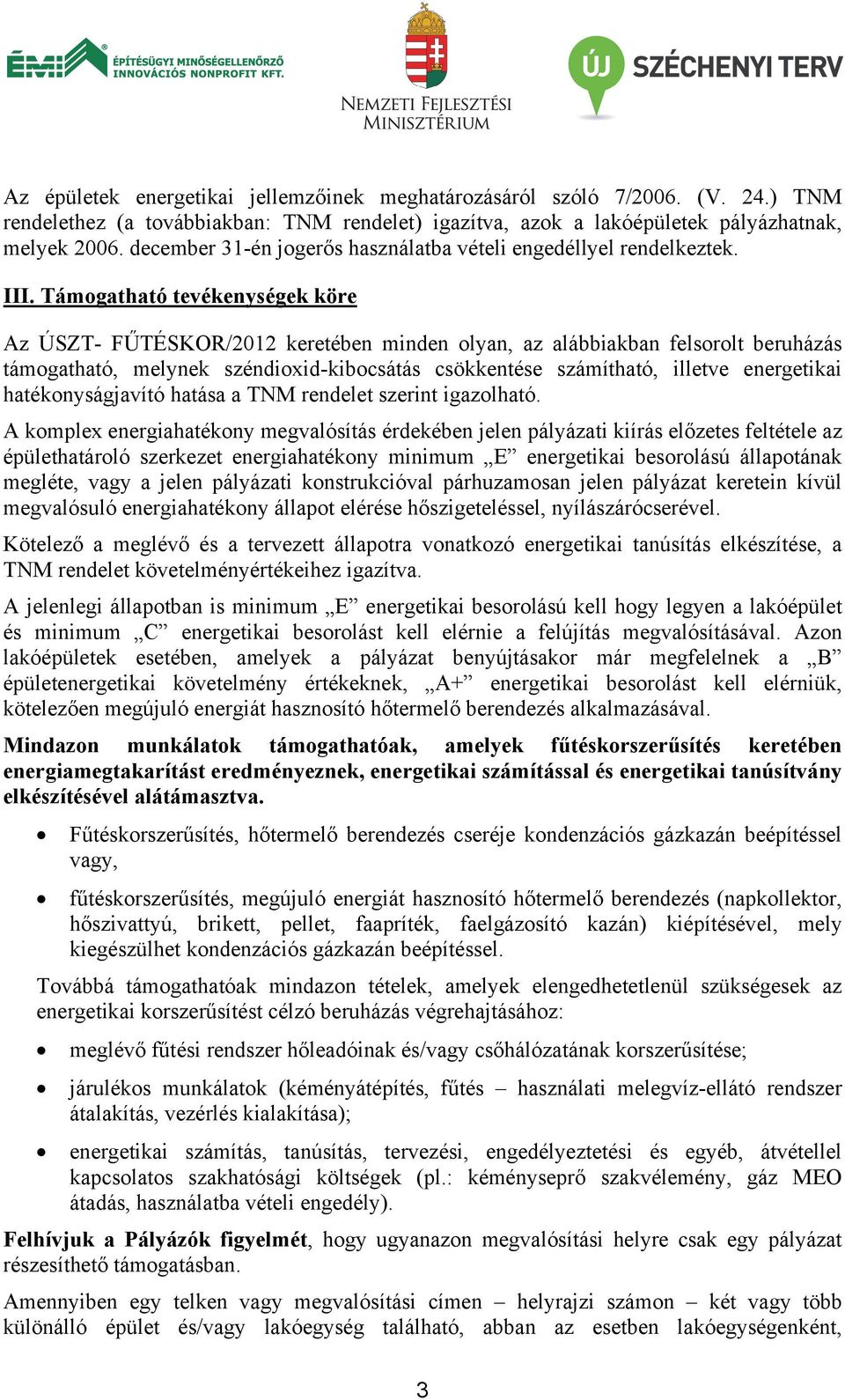 Támogatható tevékenységek köre Az ÚSZT- FŰTÉSKOR/2012 keretében minden olyan, az alábbiakban felsorolt beruházás támogatható, melynek széndioxid-kibocsátás csökkentése számítható, illetve energetikai