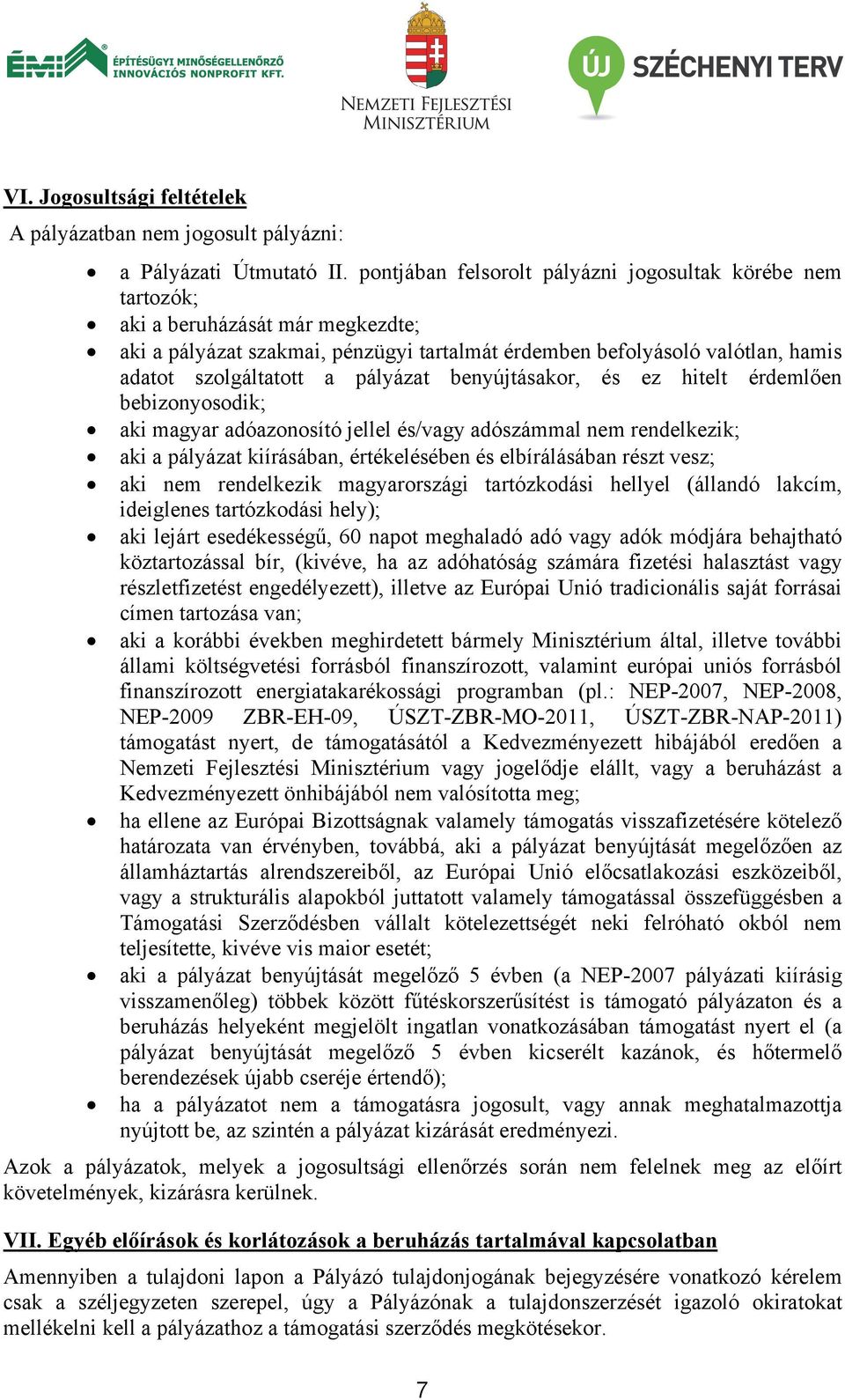 pályázat benyújtásakor, és ez hitelt érdemlően bebizonyosodik; aki magyar adóazonosító jellel és/vagy adószámmal nem rendelkezik; aki a pályázat kiírásában, értékelésében és elbírálásában részt vesz;