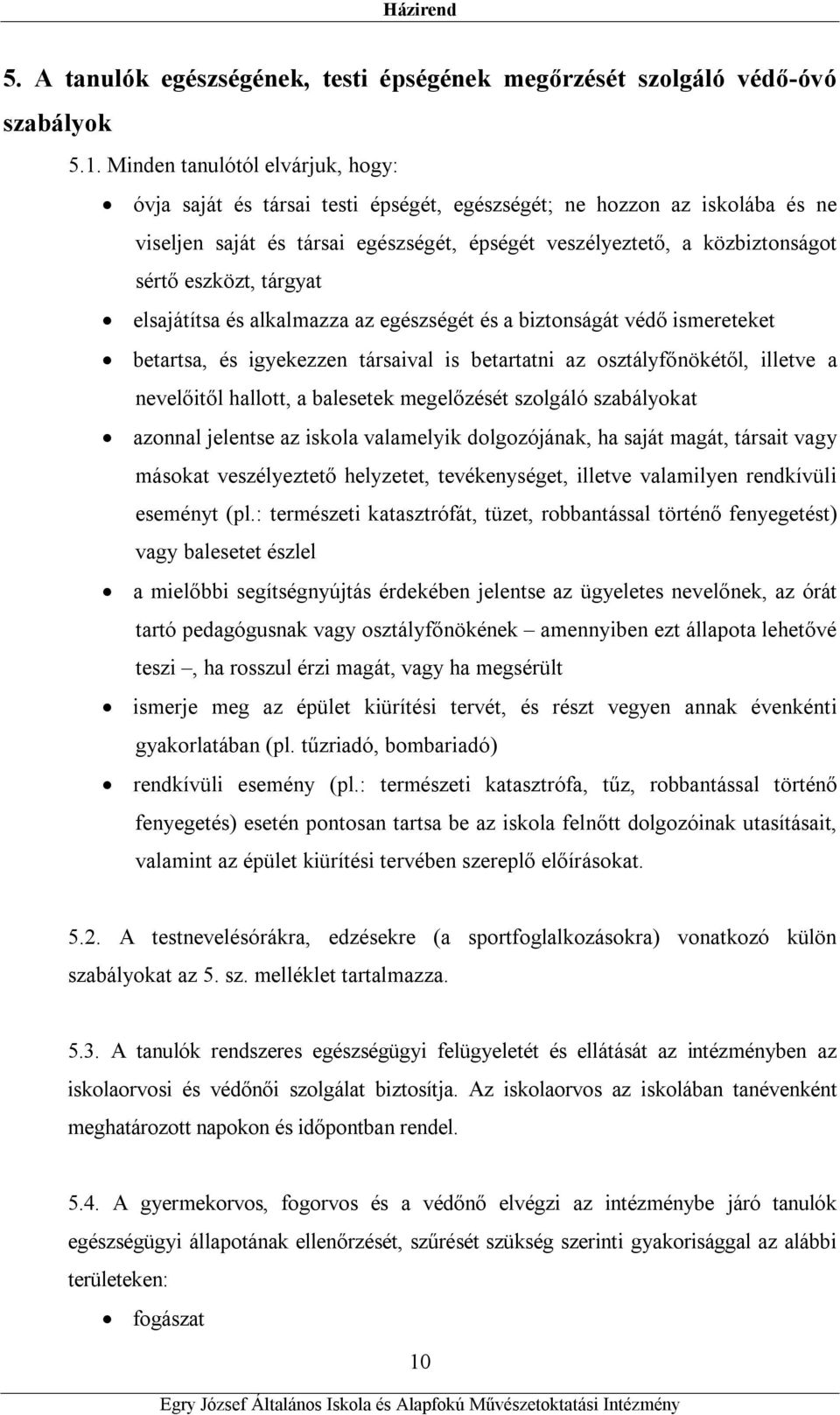 eszközt, tárgyat elsajátítsa és alkalmazza az egészségét és a biztonságát védő ismereteket betartsa, és igyekezzen társaival is betartatni az osztályfőnökétől, illetve a nevelőitől hallott, a