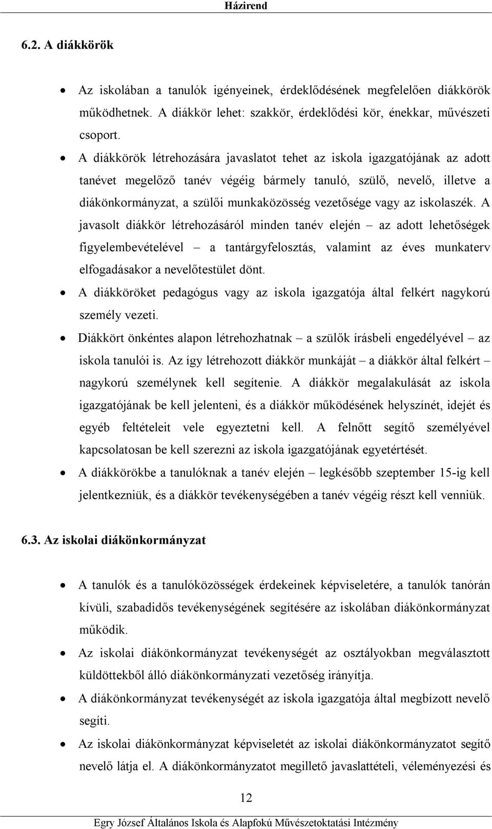 vagy az iskolaszék. A javasolt diákkör létrehozásáról minden tanév elején az adott lehetőségek figyelembevételével a tantárgyfelosztás, valamint az éves munkaterv elfogadásakor a nevelőtestület dönt.