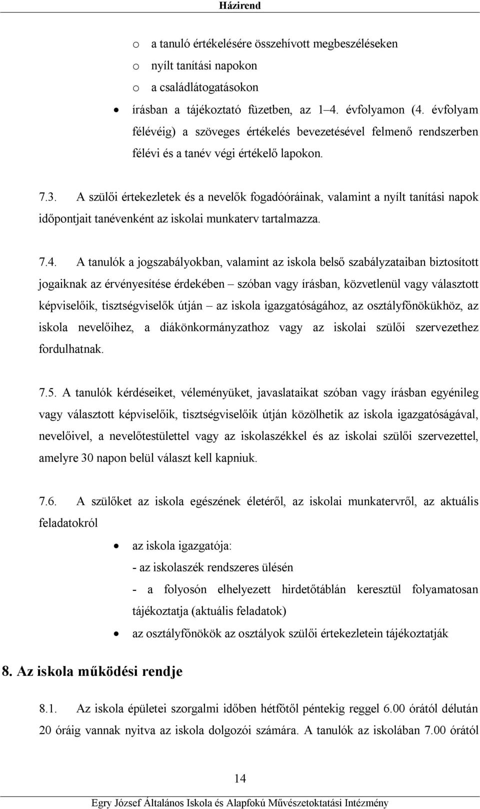 A szülői értekezletek és a nevelők fogadóóráinak, valamint a nyílt tanítási napok időpontjait tanévenként az iskolai munkaterv tartalmazza. 7.4.