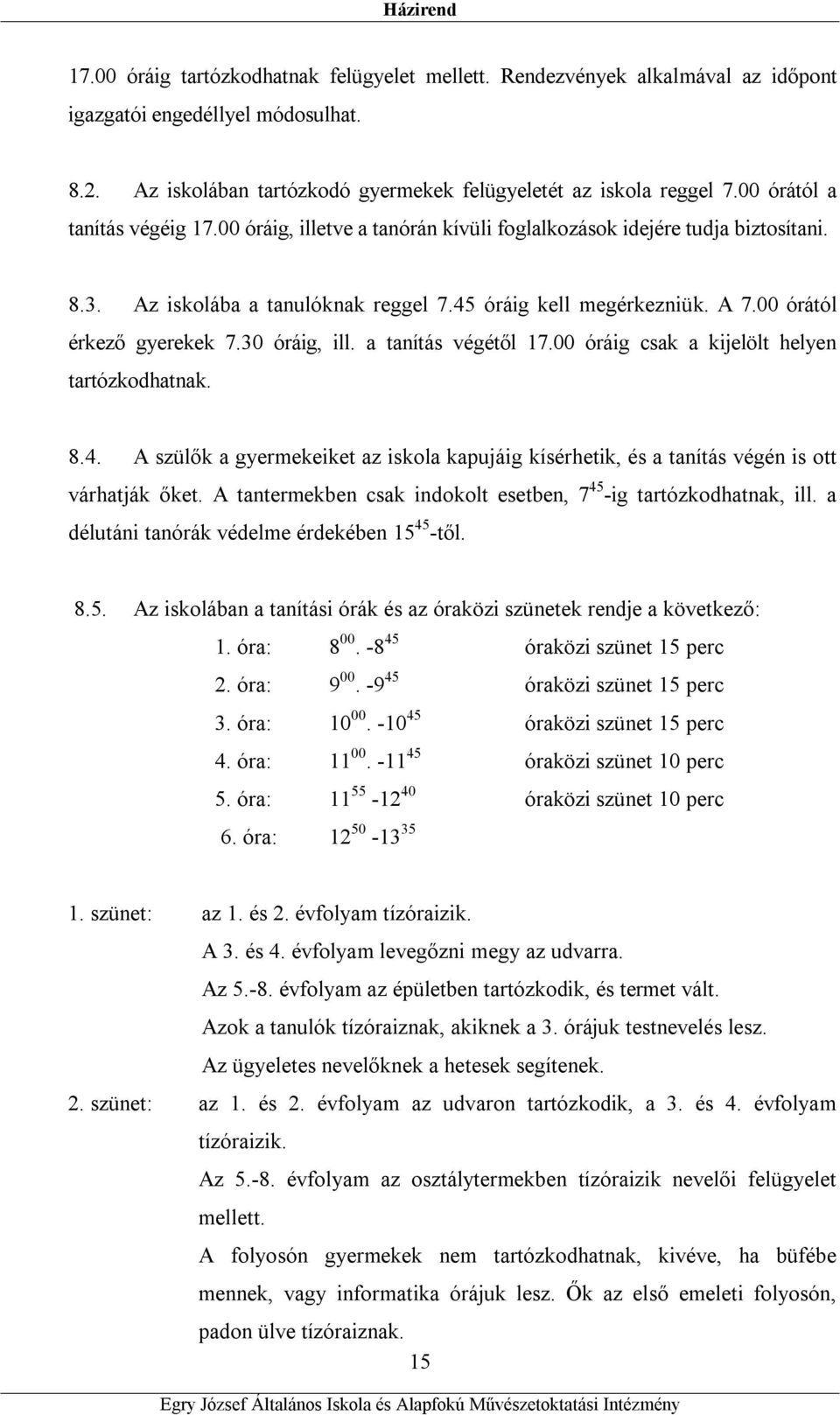 00 órától érkező gyerekek 7.30 óráig, ill. a tanítás végétől 17.00 óráig csak a kijelölt helyen tartózkodhatnak. 8.4.