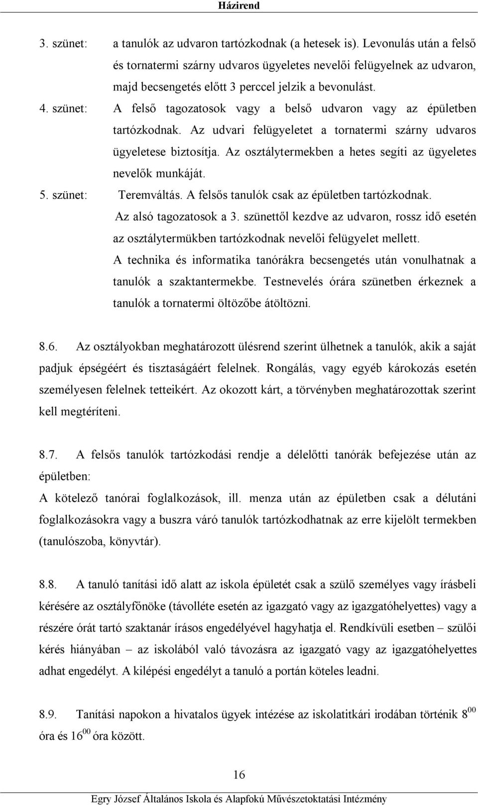 szünet: A felső tagozatosok vagy a belső udvaron vagy az épületben tartózkodnak. Az udvari felügyeletet a tornatermi szárny udvaros ügyeletese biztosítja.