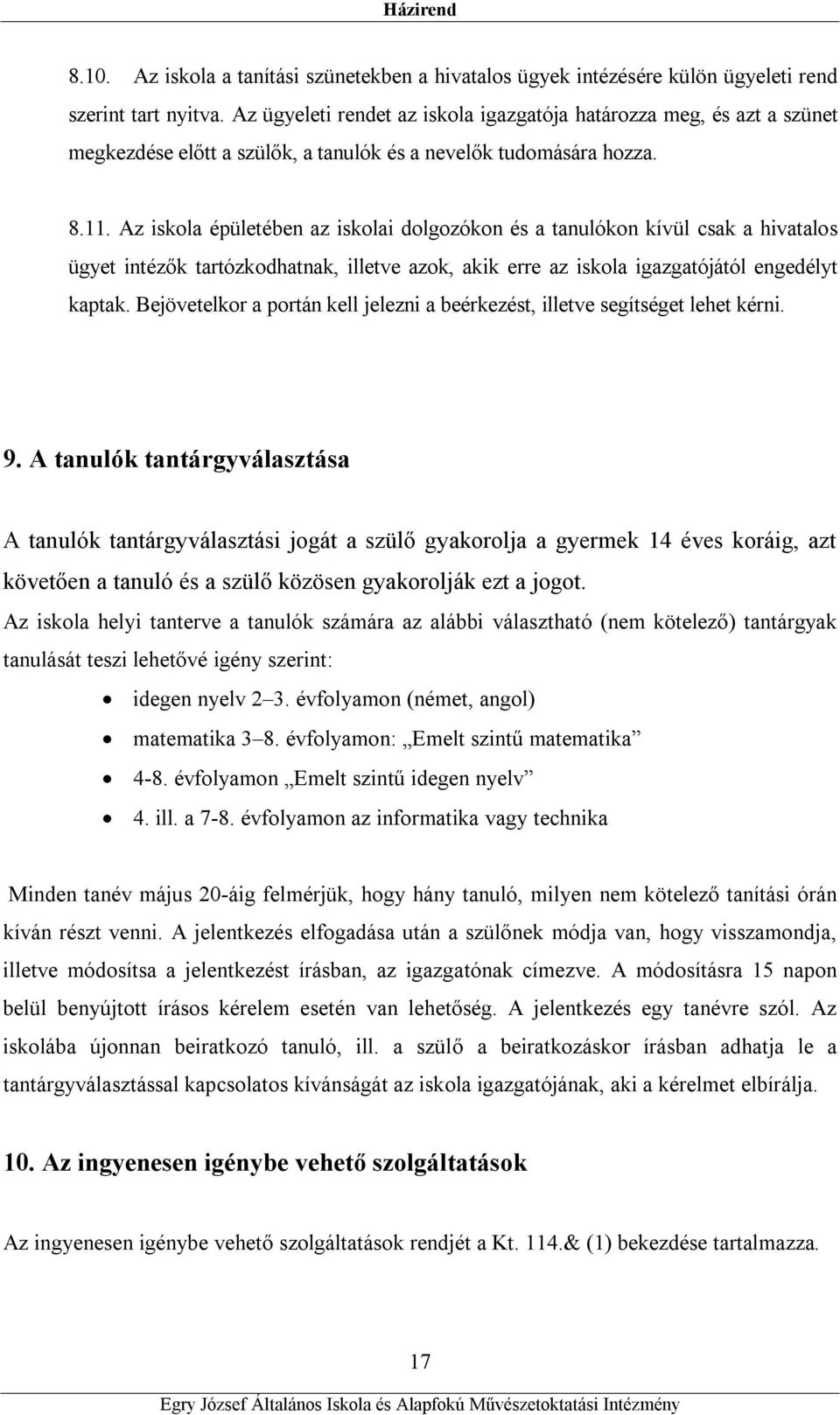 Az iskola épületében az iskolai dolgozókon és a tanulókon kívül csak a hivatalos ügyet intézők tartózkodhatnak, illetve azok, akik erre az iskola igazgatójától engedélyt kaptak.