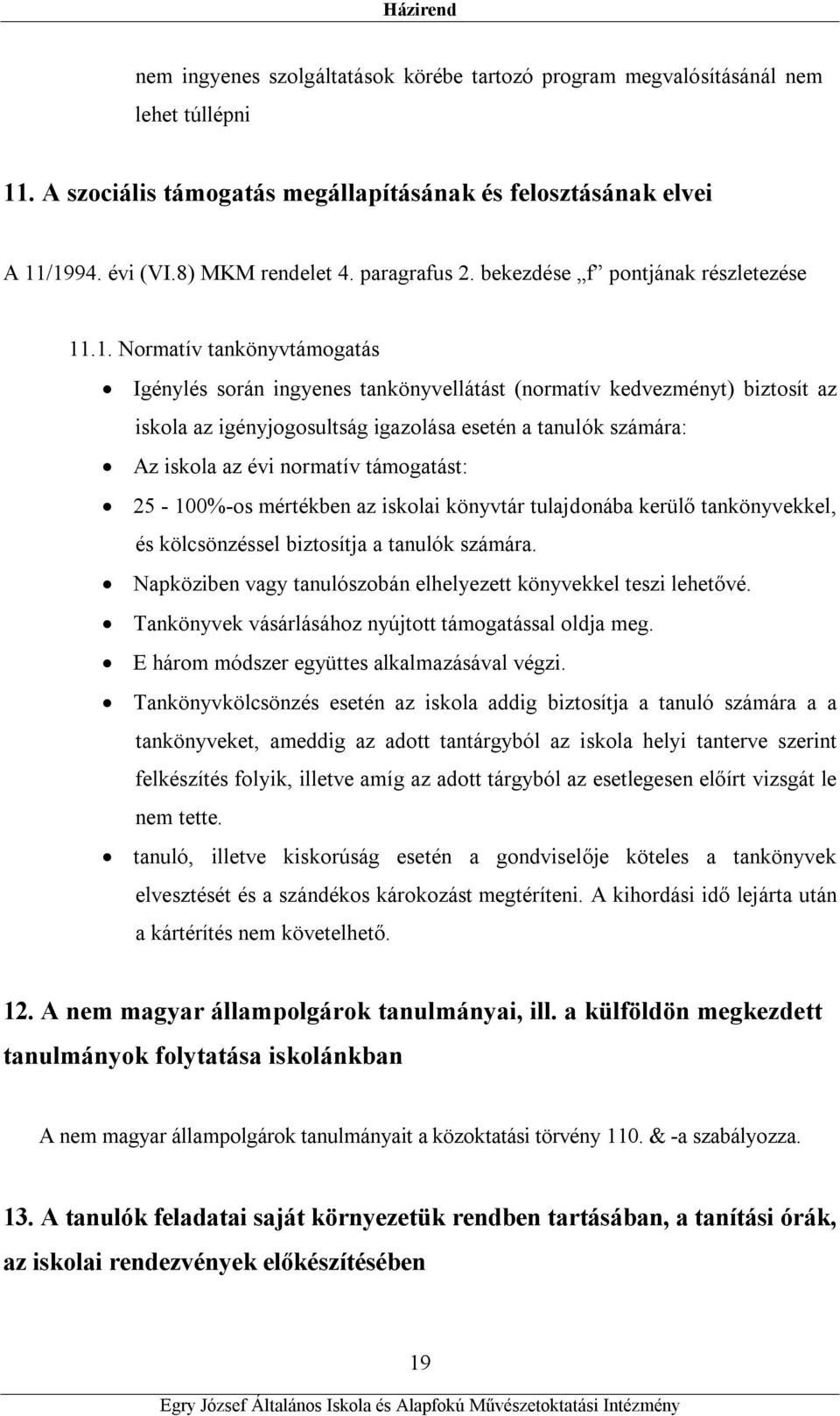 .1. Normatív tankönyvtámogatás Igénylés során ingyenes tankönyvellátást (normatív kedvezményt) biztosít az iskola az igényjogosultság igazolása esetén a tanulók számára: Az iskola az évi normatív