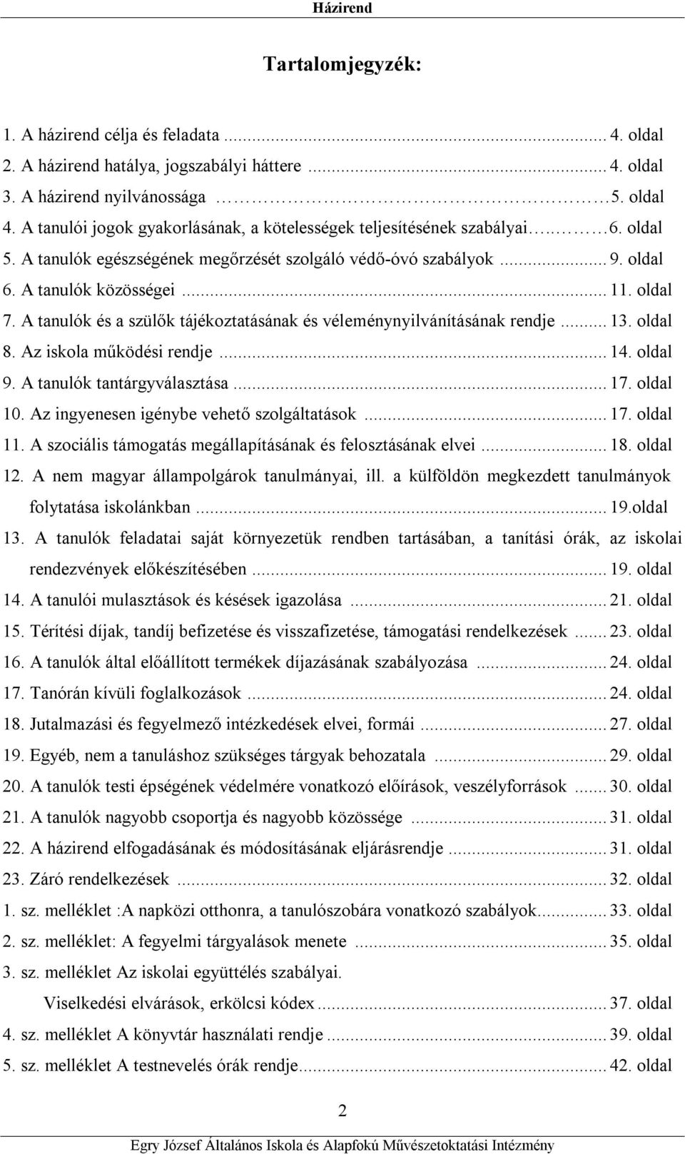 A tanulók és a szülők tájékoztatásának és véleménynyilvánításának rendje... 13. oldal 8. Az iskola működési rendje... 14. oldal 9. A tanulók tantárgyválasztása... 17. oldal 10.