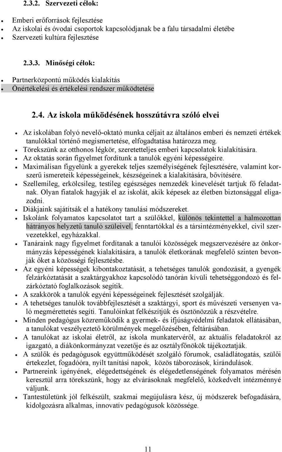 Törekszünk az otthonos légkör, szeretetteljes emberi kapcsolatok kialakítására. Az oktatás során figyelmet fordítunk a tanulók egyéni képességeire.