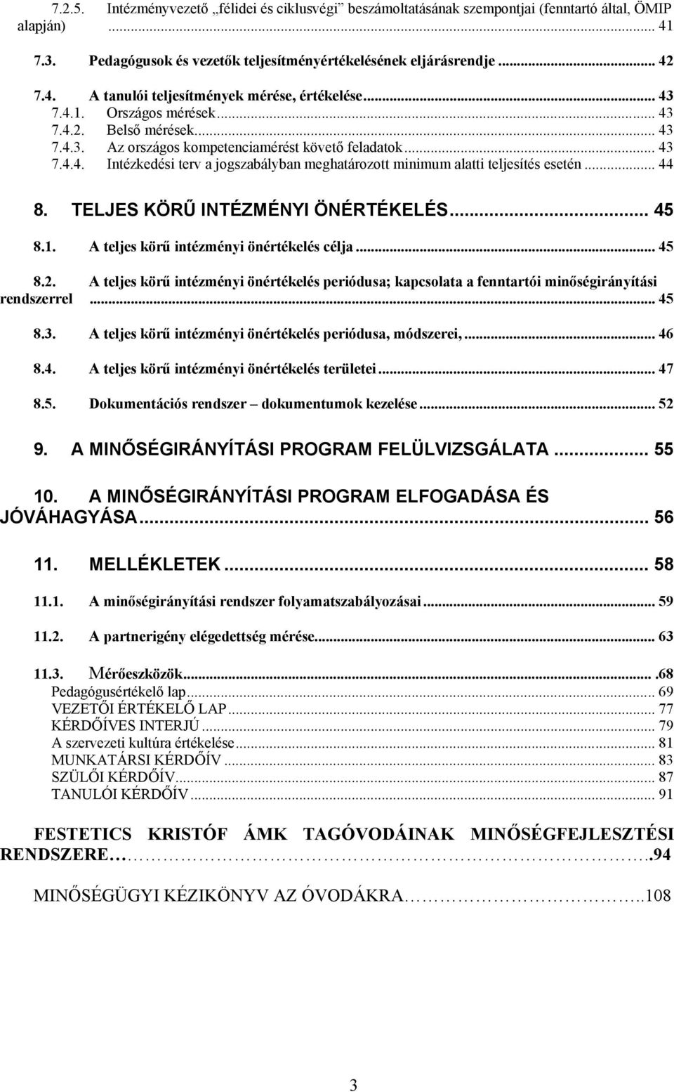 .. 44 8. TELJES KÖRŰ INTÉZMÉNYI ÖNÉRTÉKELÉS... 45 8.1. A teljes körű intézményi önértékelés célja... 45 8.2.