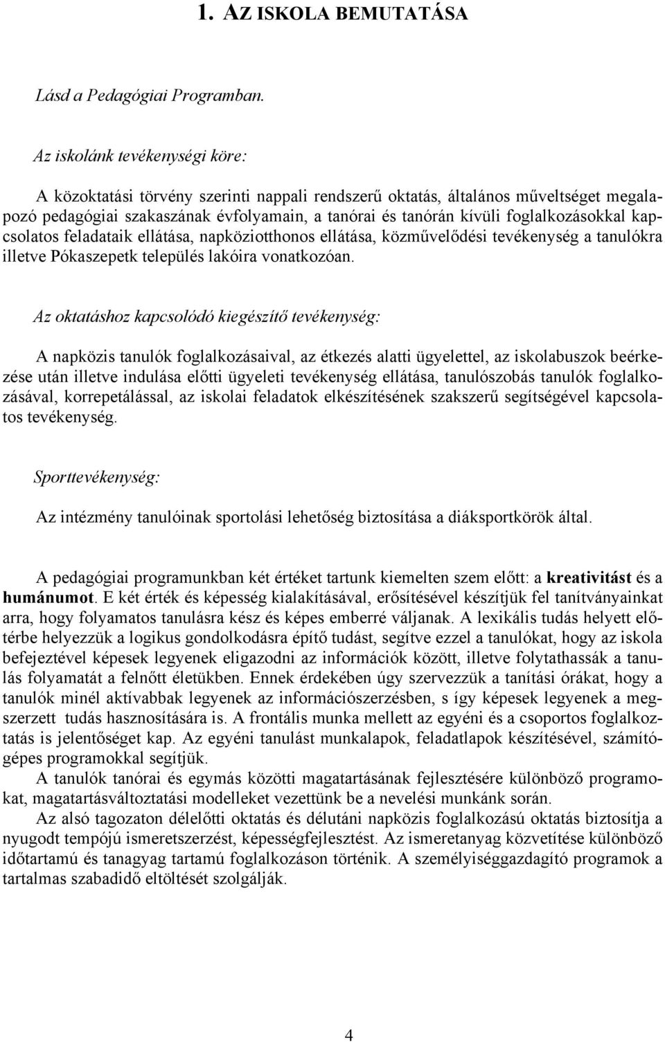 foglalkozásokkal kapcsolatos feladataik ellátása, napköziotthonos ellátása, közművelődési tevékenység a tanulókra illetve Pókaszepetk település lakóira vonatkozóan.