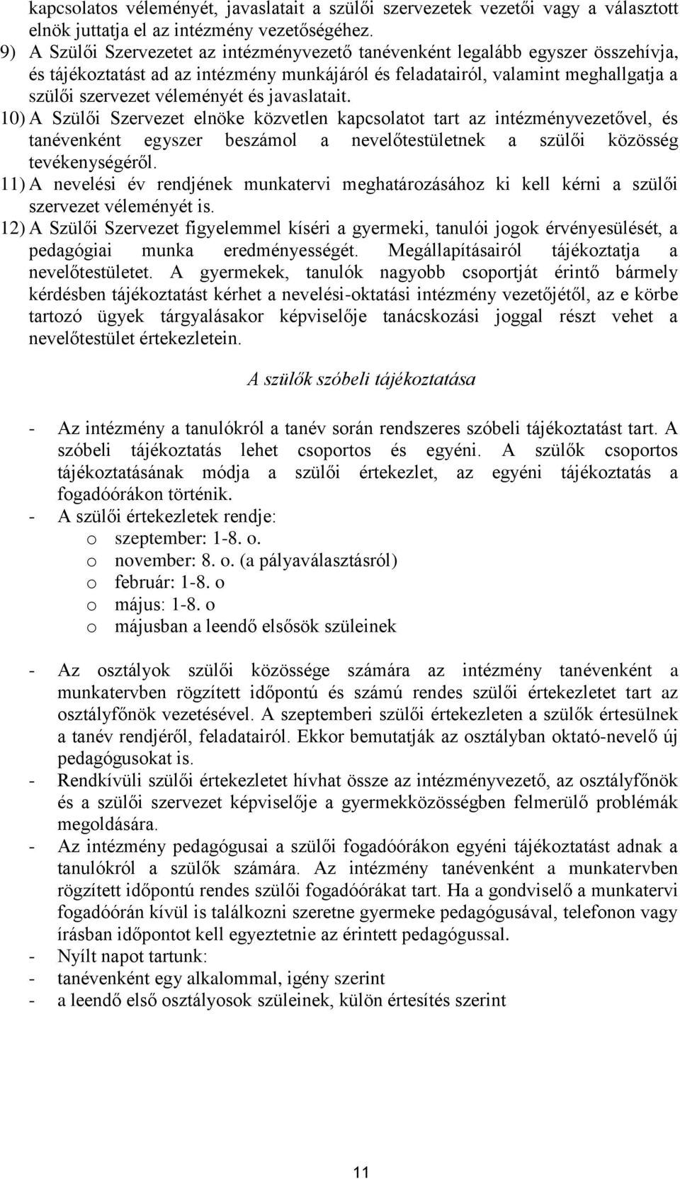 javaslatait. 10) A Szülői Szervezet elnöke közvetlen kapcsolatot tart az intézményvezetővel, és tanévenként egyszer beszámol a nevelőtestületnek a szülői közösség tevékenységéről.