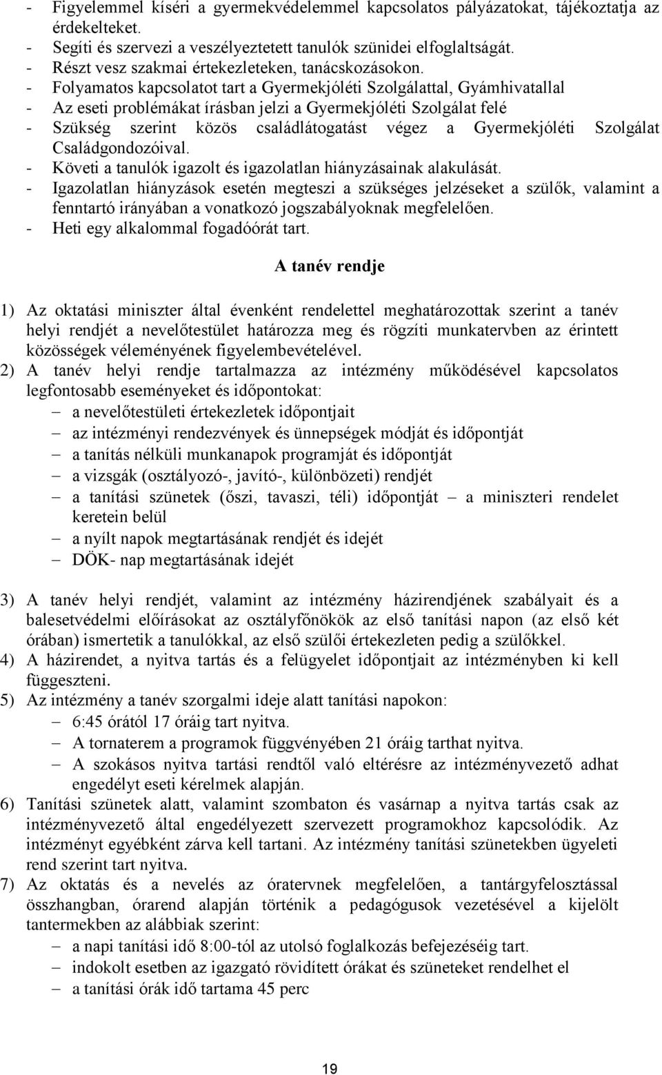 - Folyamatos kapcsolatot tart a Gyermekjóléti Szolgálattal, Gyámhivatallal - Az eseti problémákat írásban jelzi a Gyermekjóléti Szolgálat felé - Szükség szerint közös családlátogatást végez a