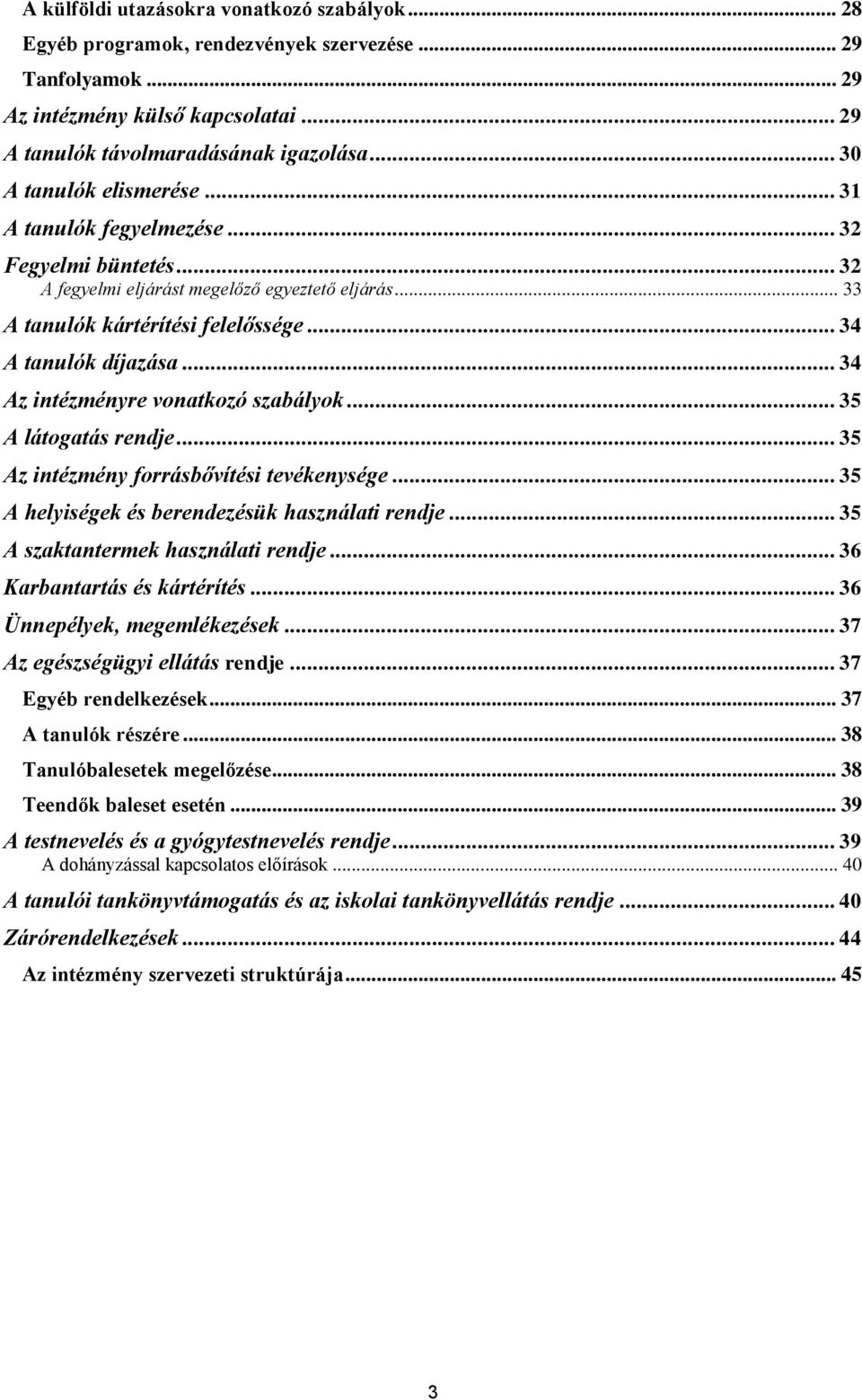 .. 34 Az intézményre vonatkozó szabályok... 35 A látogatás rendje... 35 Az intézmény forrásbővítési tevékenysége... 35 A helyiségek és berendezésük használati rendje.