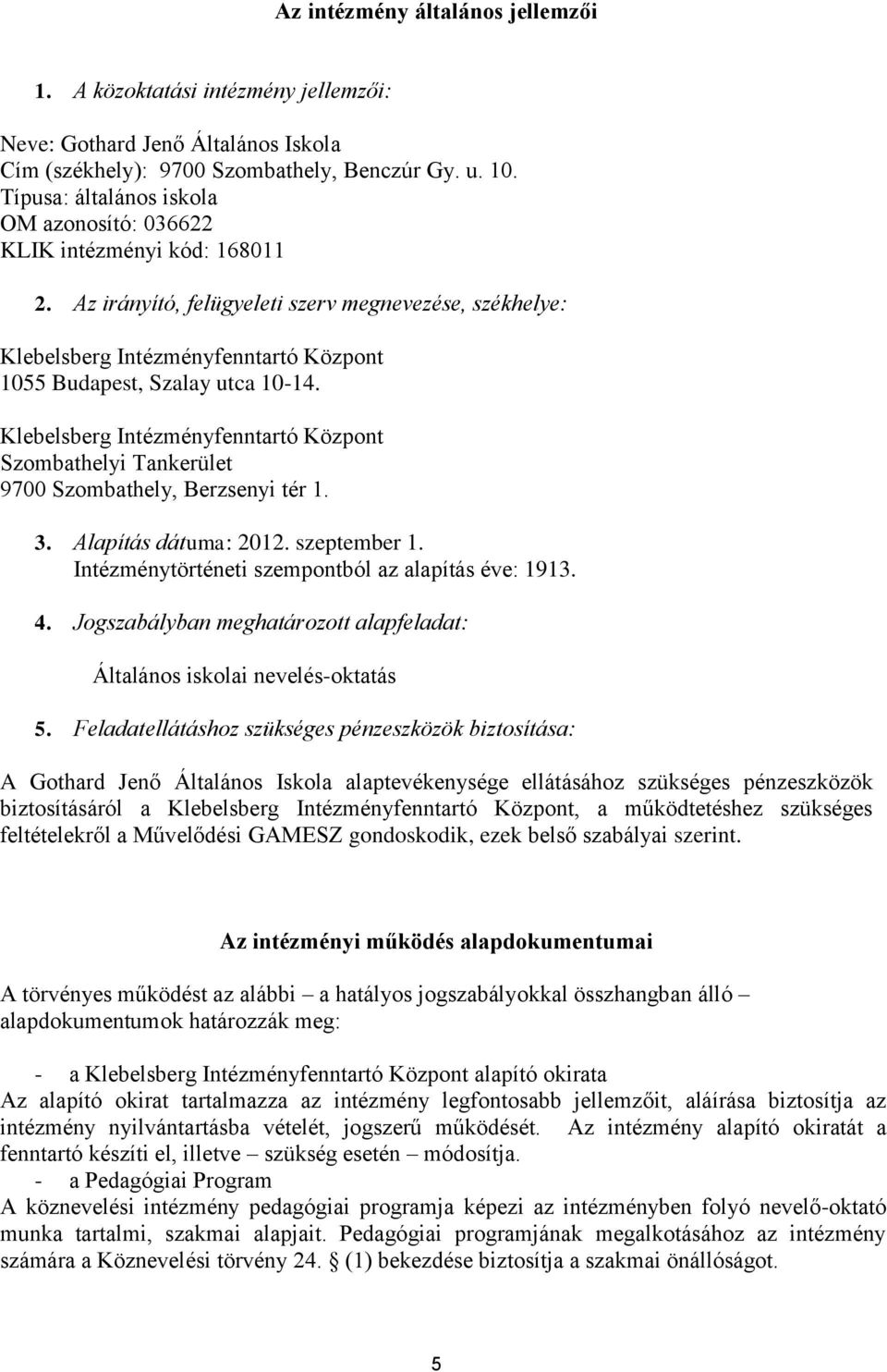 Az irányító, felügyeleti szerv megnevezése, székhelye: Klebelsberg Intézményfenntartó Központ 1055 Budapest, Szalay utca 10-14.