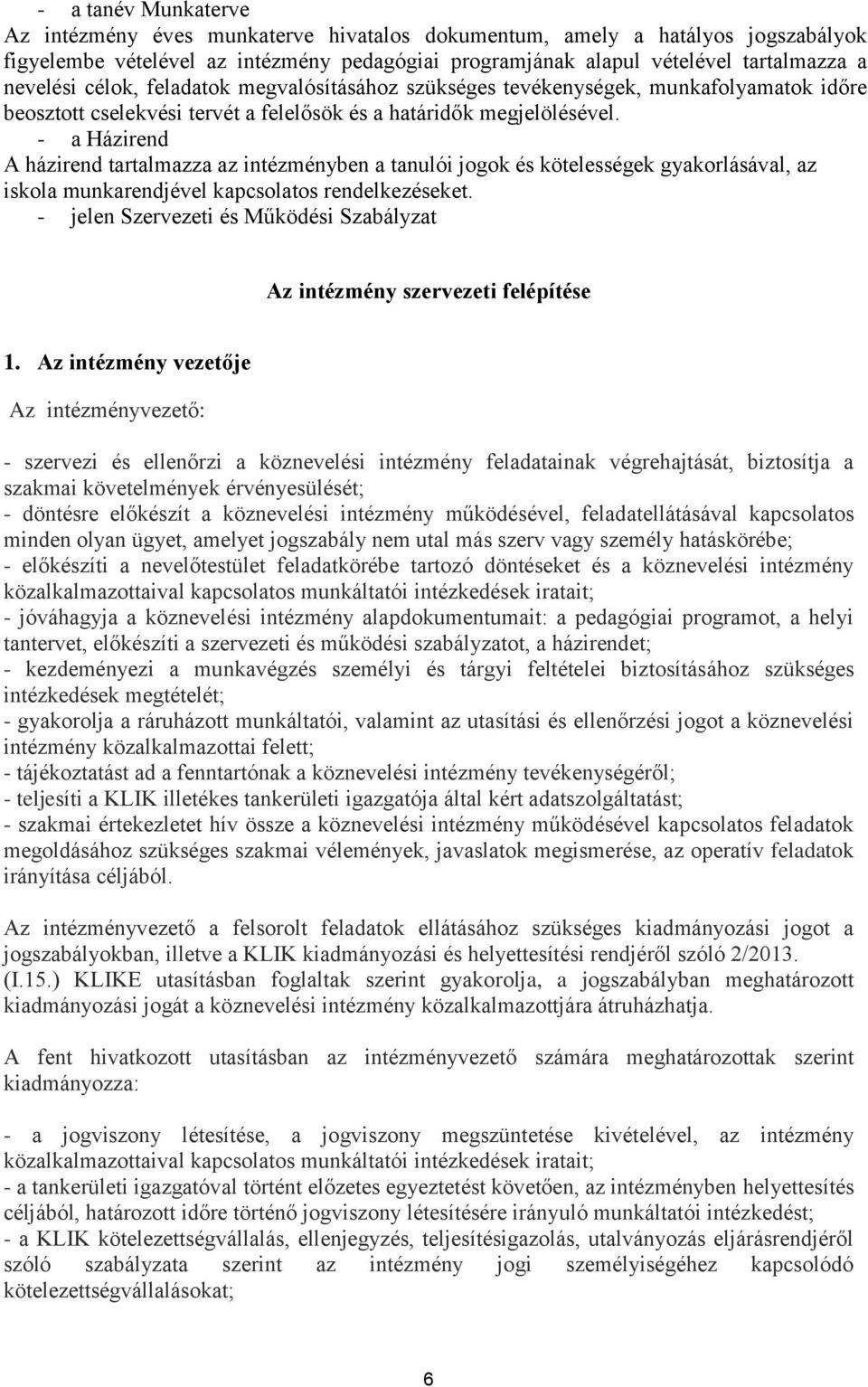 - a Házirend A házirend tartalmazza az intézményben a tanulói jogok és kötelességek gyakorlásával, az iskola munkarendjével kapcsolatos rendelkezéseket.