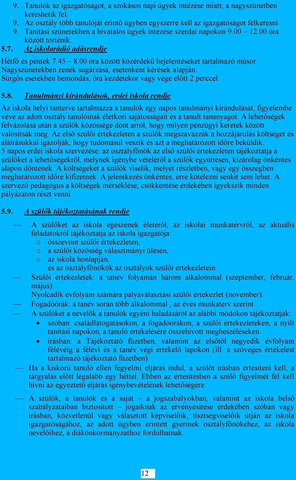 Nagyszünetekben zenék sugárzása, esetenként kérések alapján. Sürgős esetekben bemondás, óra kezdetekor vagy vége előtt 2 perccel. 5.8.