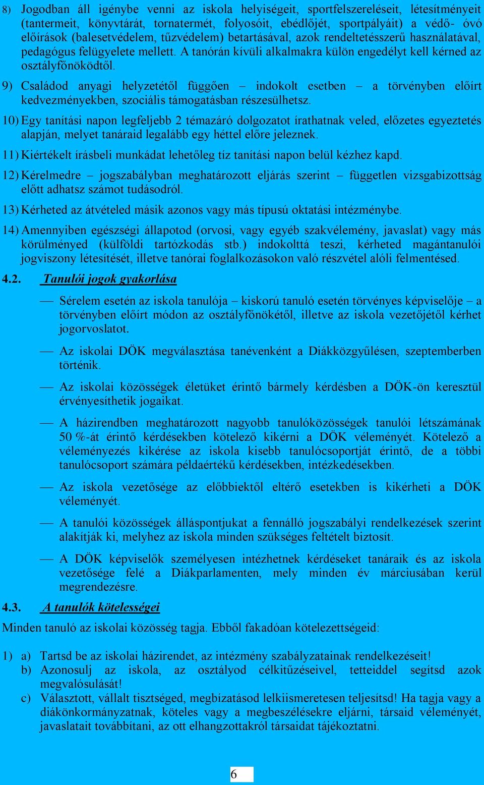 9) Családod anyagi helyzetétől függően indokolt esetben a törvényben előírt kedvezményekben, szociális támogatásban részesülhetsz.