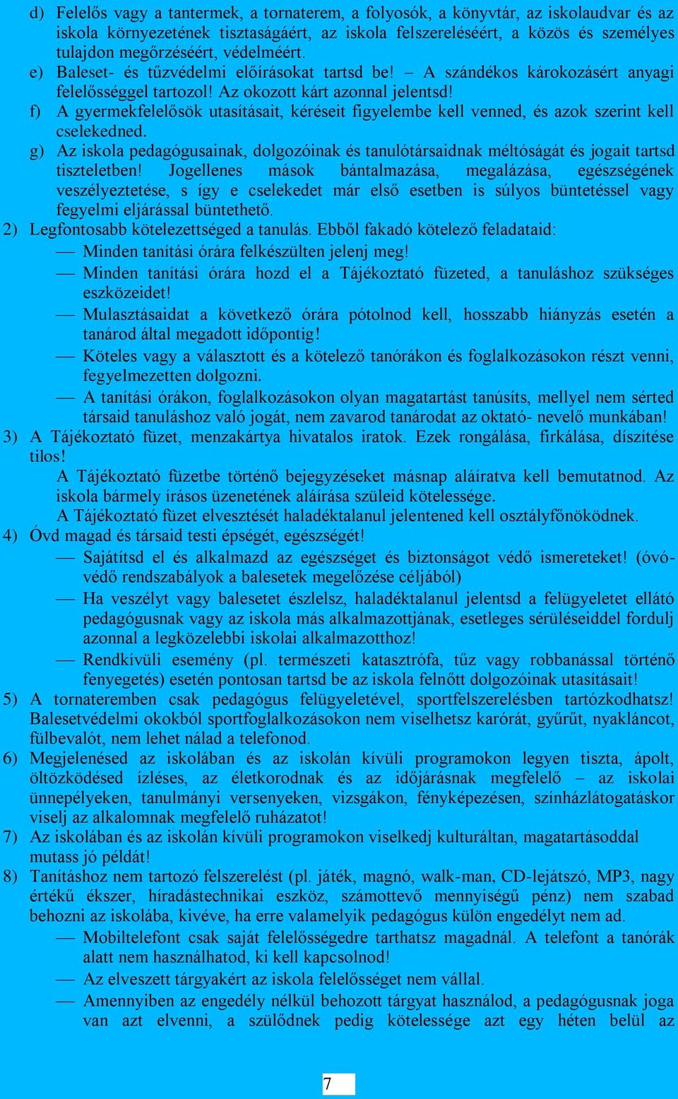 f) A gyermekfelelősök utasításait, kéréseit figyelembe kell venned, és azok szerint kell cselekedned.