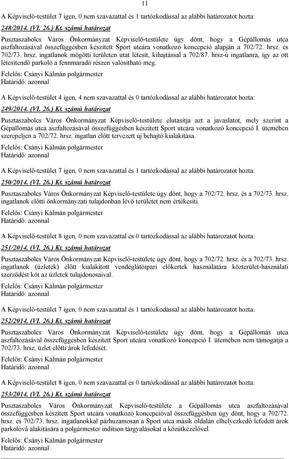 hrsz. és 702/73. hrsz. ingatlanok mögötti területen utat létesít, kihajtással a 702/87. hrsz-ú ingatlanra, így az ott létesítendő parkoló a fennmaradó részen valósítható meg.